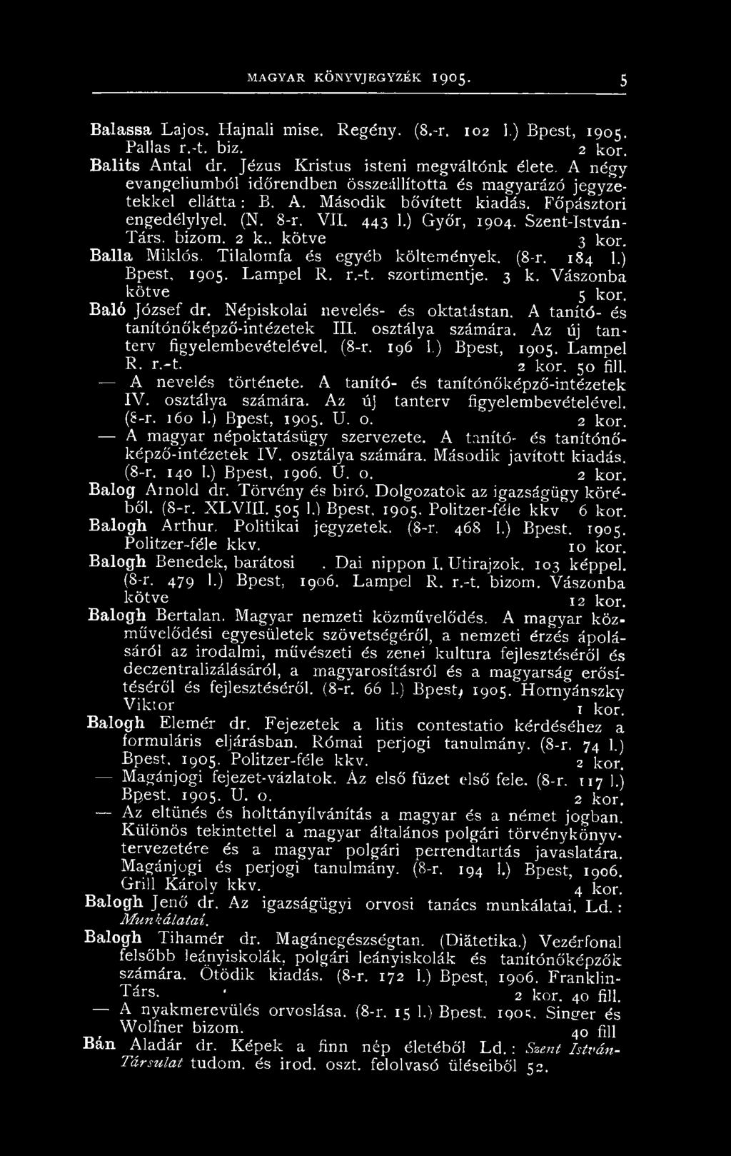 2 k., kötve 3 kor. B alla Miklós. Tilalomfa és egyéb költemények. (8-r. 184 1.) Bpest, 1905. Lampel R. r.-t. szortimentje. 3 k. Vászonba ^kötve 5 kor. Baló József dr.