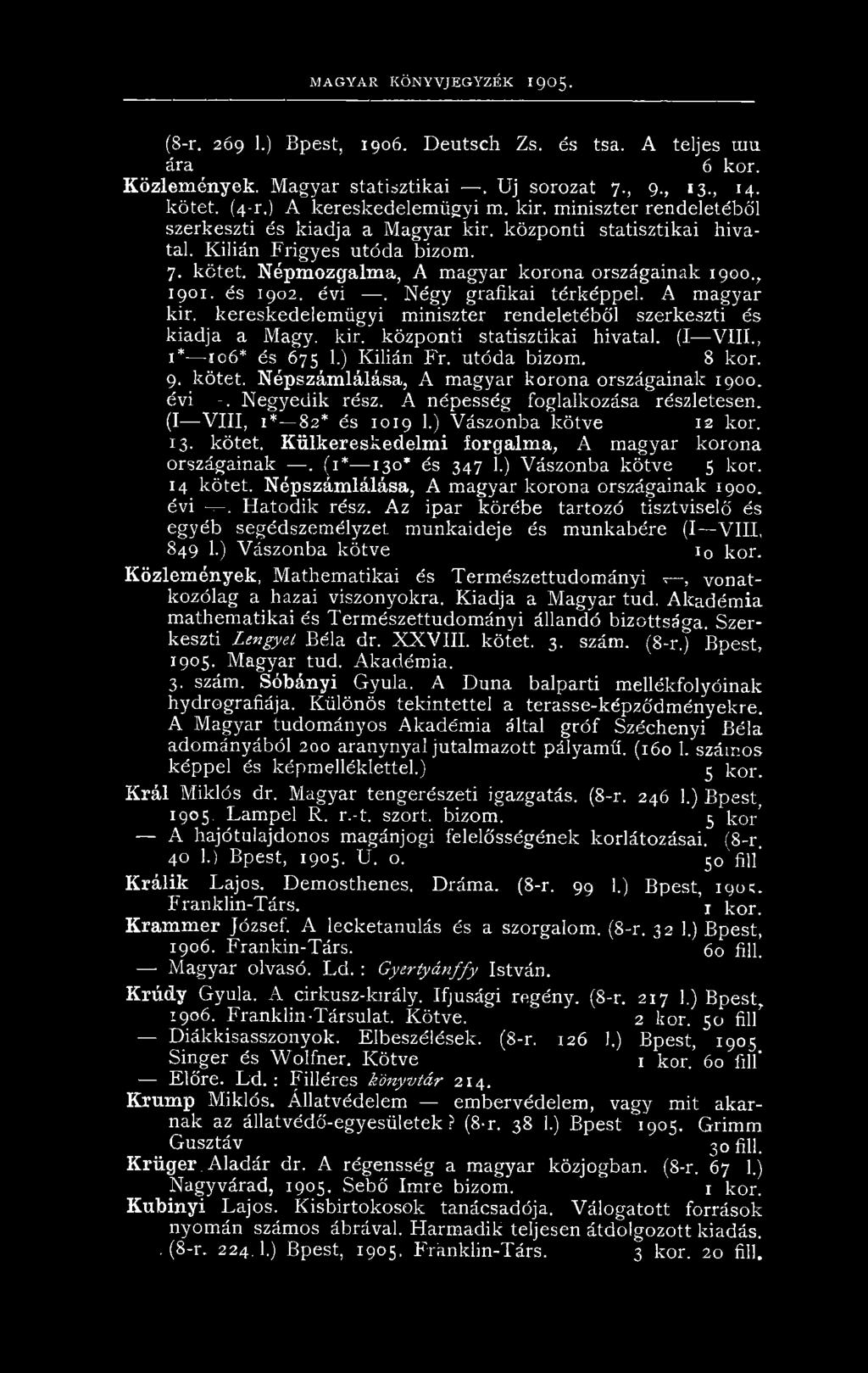 (I V III, i* 82* és 1019 1.) Vászonba kötve 12 kor. 13. kötet. Külkereskedelmi forgalma, A magyar korona országainak. (1* 130* és 347 1.) Vászonba kötve 5 kor. 14 kötet.