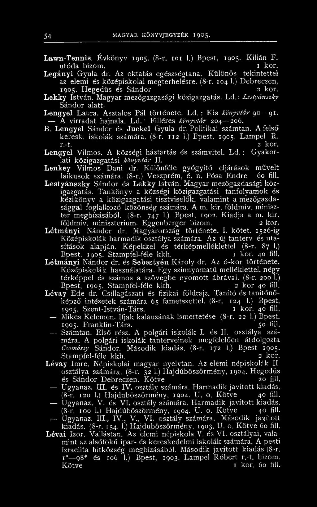 Lengyel Laura. Asztalos Pál története. Ld. : Kis könyvtár go 91. A virradat hajnala. Ld. ' Filléres könyvtár 204 206. B. Lengyel Sándor és Juckel Gyula dr. Politikai számtan. A felső keresk.
