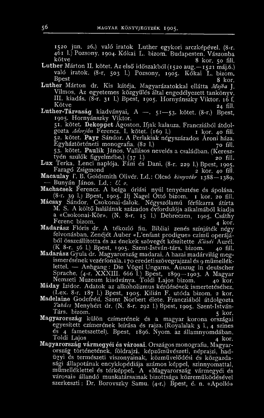 Magyarázatokkal ellátta Majba J. Vilmos. Az egyetemes közgyűlés által engedélyezett tankönyv. III. kiadás. (S-r. 31 1.) Bpest, 1905. Hornyánszky Viktor. 16 f. Kötve ' " 24 fill.