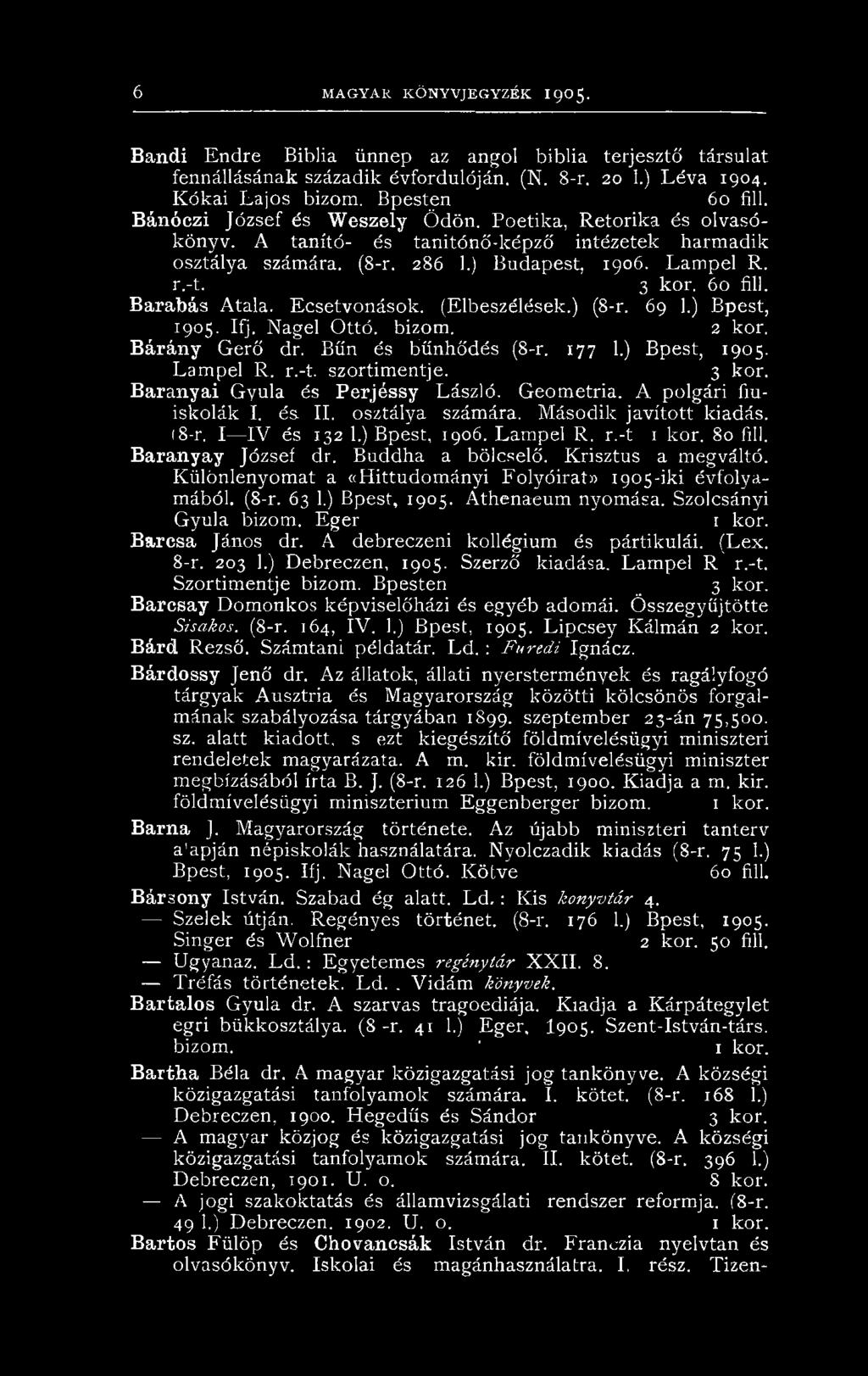 60 fill. Barabás Atala. Ecsetvonások. (Elbeszélések.) (8-r. 69 1.) Bpest, 1905. Ifj. Nagel Ottó. bizom. 2 kor. Bárány Gerő dr. Bűn és bűnhődés (8-r. 1771.) Bpest, 1905. Lampel R. r.-t. szortimentje.