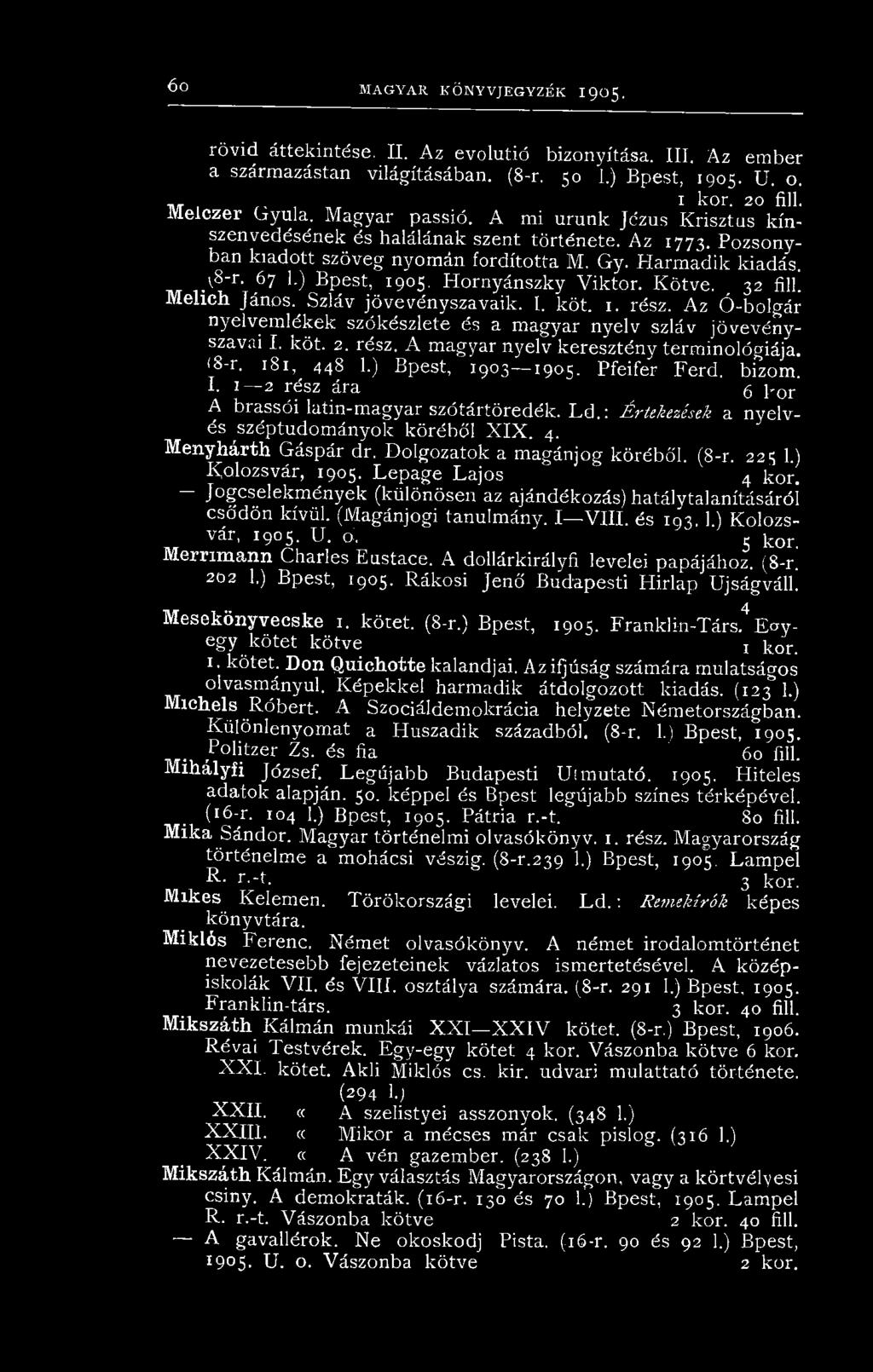 ) Bpest, 1905. Hornyánszky Viktor. Kötve. 32 fill. Mehch János. Szláv jövevényszavaik. I. köt. 1. rész. Az Ó-bolgár nyelvemlékek szókészlete és a magyar nyelv szláv jövevényszavai I. köt. 2. rész. A magyar nyelv keresztény terminológiája.