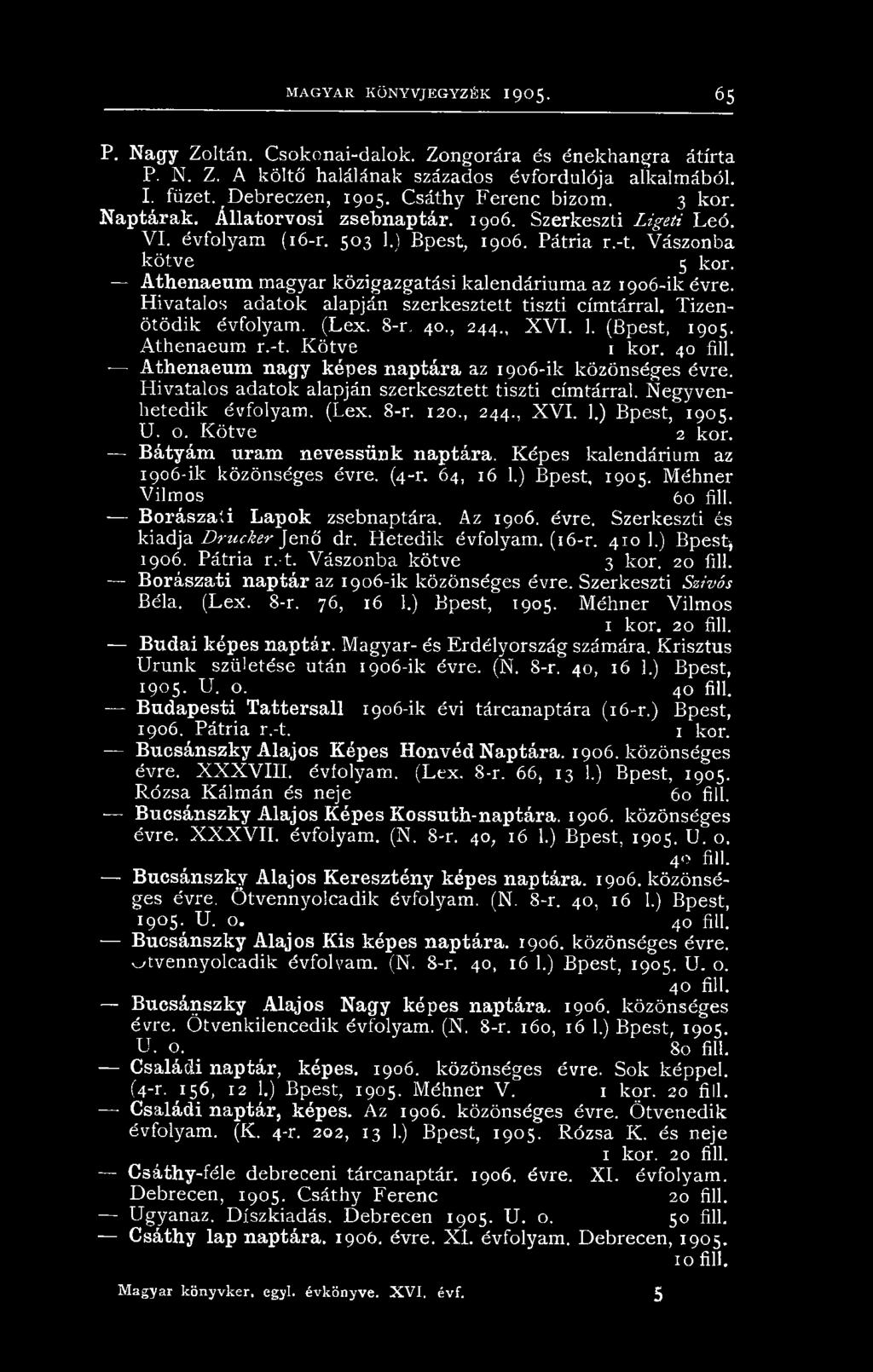 Athenaeum magyar közigazgatási kalendáriuma az 1906-ik évre. Hivatalos adatok alapján szerkesztett tiszti címtárral. Tizenötödik évfolyam. (Lex. 8-r. 40., 244., X V I. 1. (Bpest, 1905. Athenaeum r.-t.