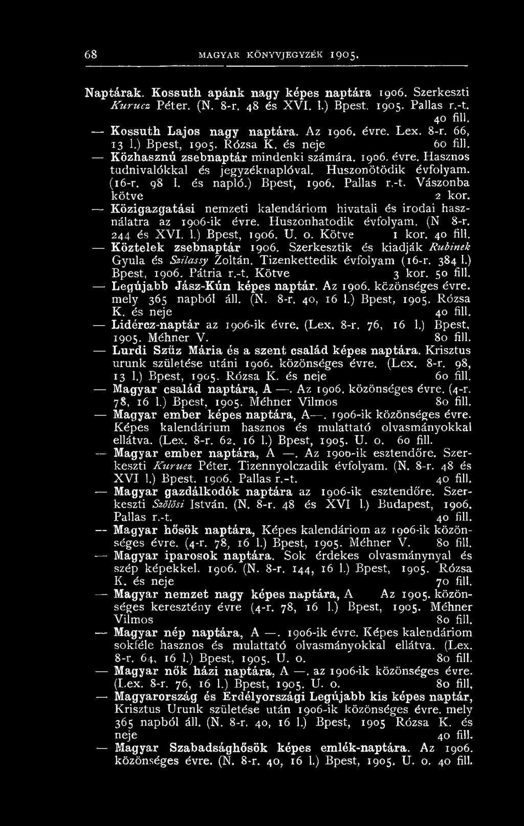 Huszonötödik évfolyam. (16-r. 98 1. és napló.) Bpest, 1906. Pallas r.-t. Vászonba kötve 2 kor. Közigazgatási nemzeti kalendáriom hivatali és irodai használatra az 1906-ik évre. Huszonhatodik évfolyam.
