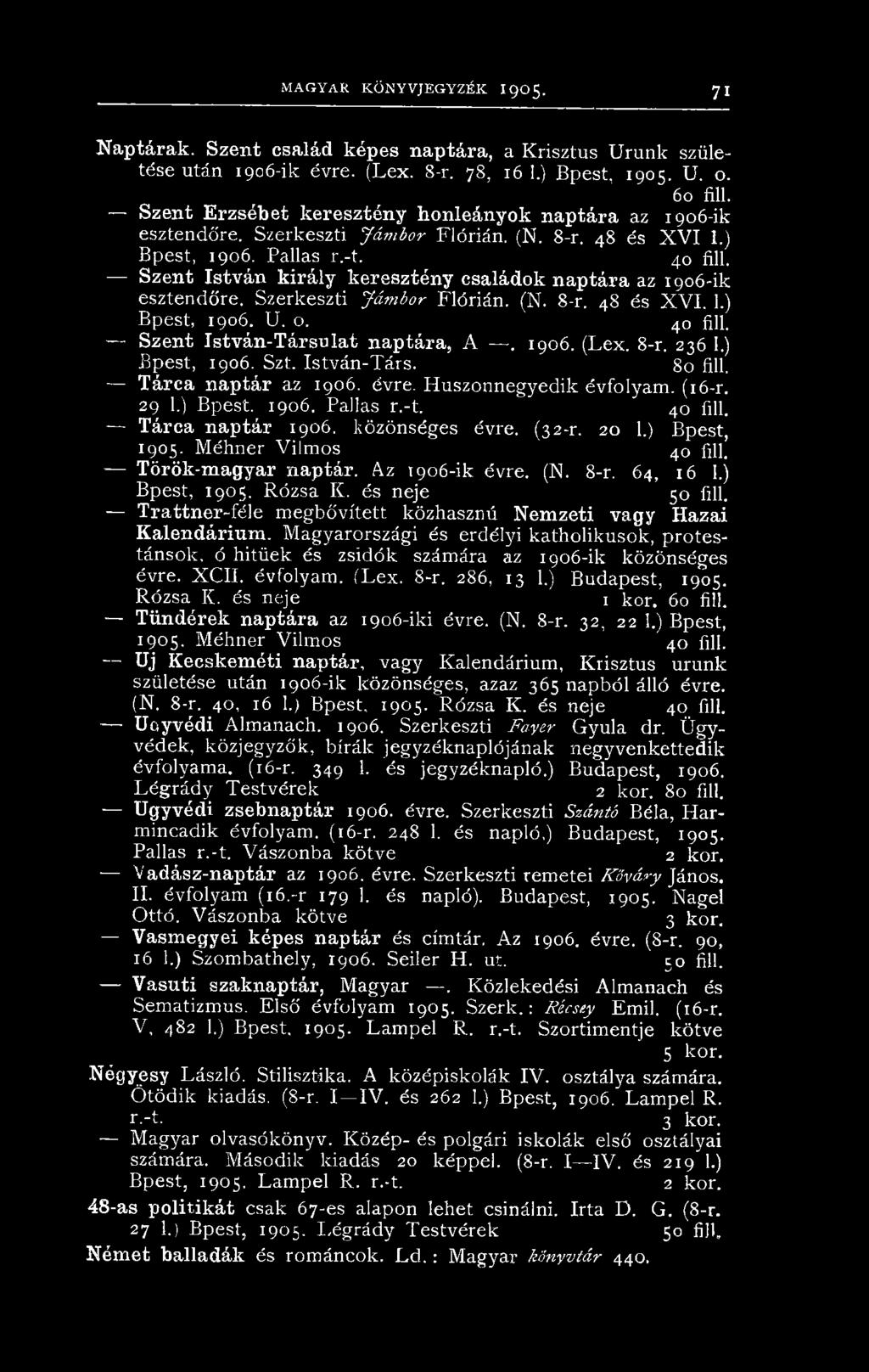 Szent István király keresztény családok naptára az 1906-ik esztendőre. Szerkeszti Jám bor Flórián. (N. 8-r. 48 és X V I. 1.) Bpest, 1906. U. o. 4o fill. Szent István-Társulat naptára, A. 1906. (Lex.