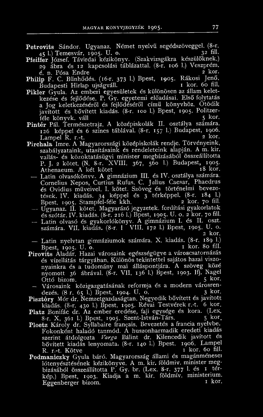 A középiskolák II. osztálya számára. 126 képpel és 6 színes táblával. (8-r. 157 1.) Budapest, 1906. Lampel R. r.-t. _ 3 kor. Pirchala Imre. A Magyarországi középiskolák rendje.