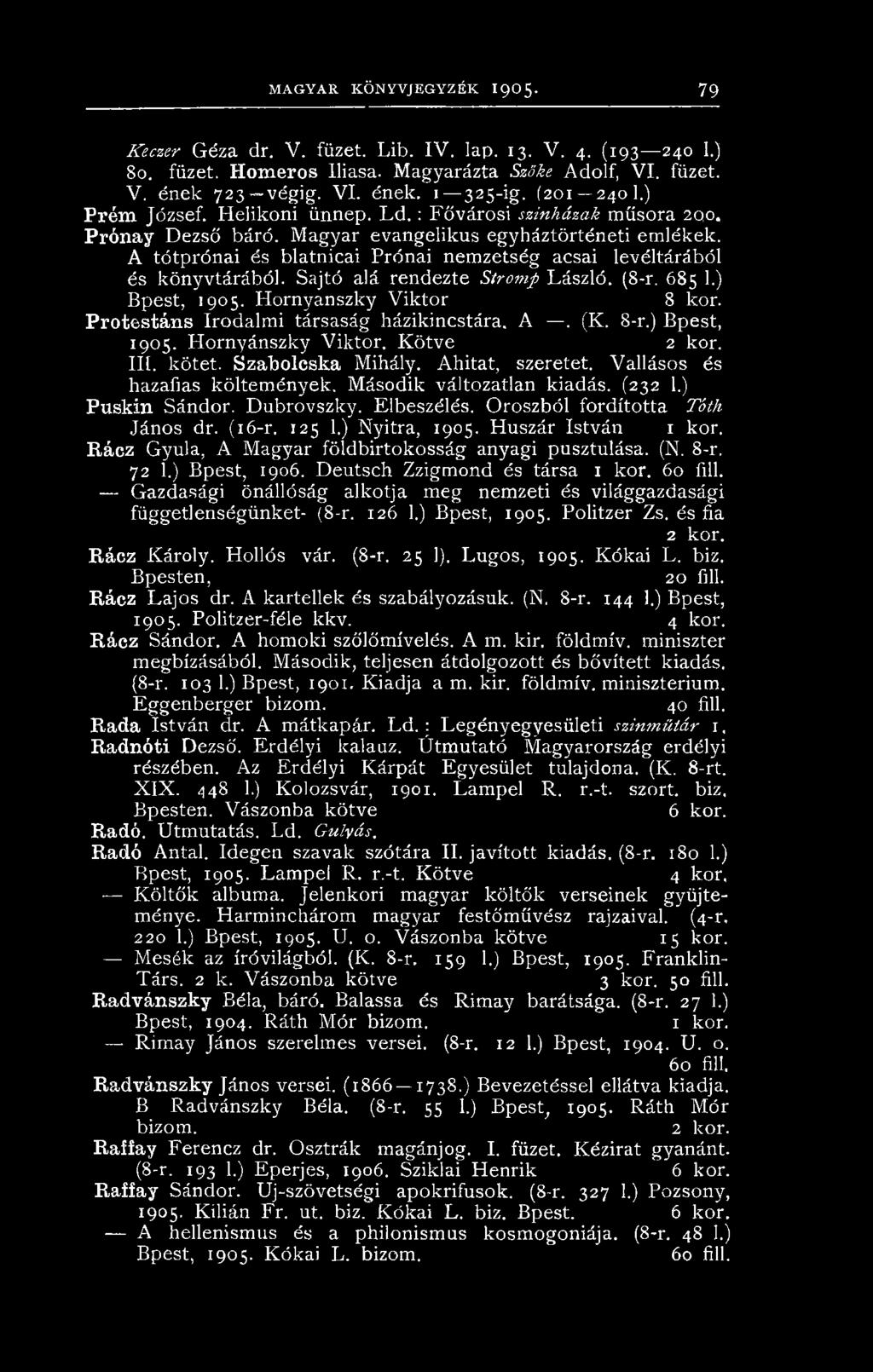 Második változatlan kiadás. (232 1.) Puskin Sándor. Dubrovszky. Elbeszélés. Oroszból fordította Tóth János dr. (16-r. 125 1.) Nyitra, 1905. Huszár István 1 kor.