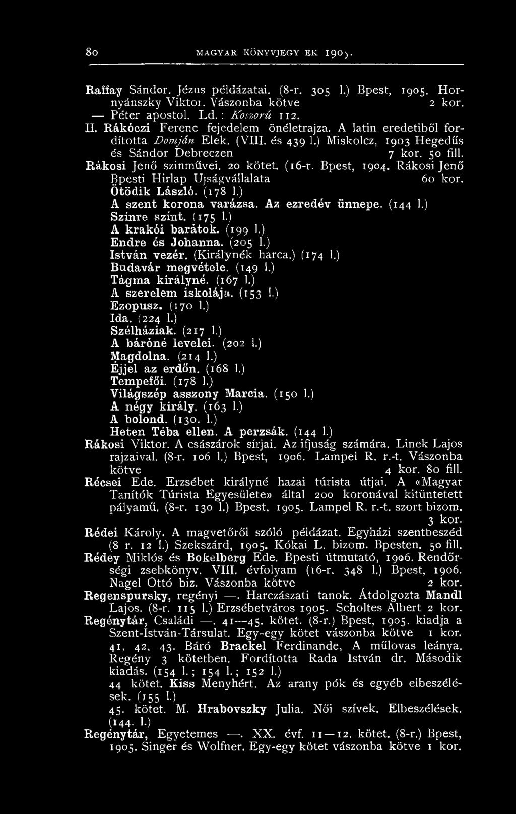 (217 1.) A báröné levelei. (202 1.) Magdolna. (214 1.) Éjjel az erdőn. (168 1.) Tempefői. (178 1.) Világszép asszony Marcia. (150 1.) A négy király. (163! ) A bolond. (130. 1.) Heten Tóba ellen.