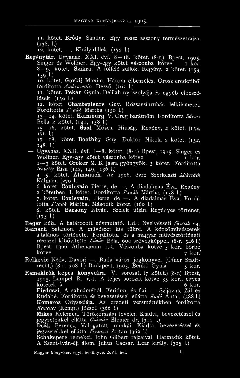 kötet. Boothby Guy. Doktor Nikola 2 kötet. (152, 148. 1.) Ugyanaz. X X II. évf. 1 8. kötet. (8-r.) Bpest, 1905. Singer és Wolfner. Egy-egy kötet vászonba kötve 1 kor. 1 3 kötet. Croker M. B. Jasra gyöngyök.