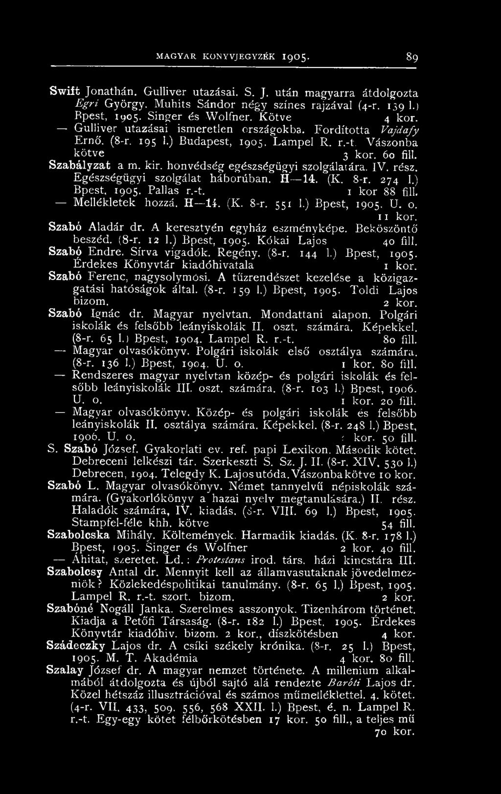 honvédség egészségügyi szolgálat ára. IV. rész. Egészségügyi szolgálat háborúban. H 14. (K. 8-r. 274 1.) Bpest, 1905. Pallas r.-t. 1 kor 88 fill Mellékletek hozzá. H l í. (K. 8-r. 551 1.) Bpest, 1905. U.