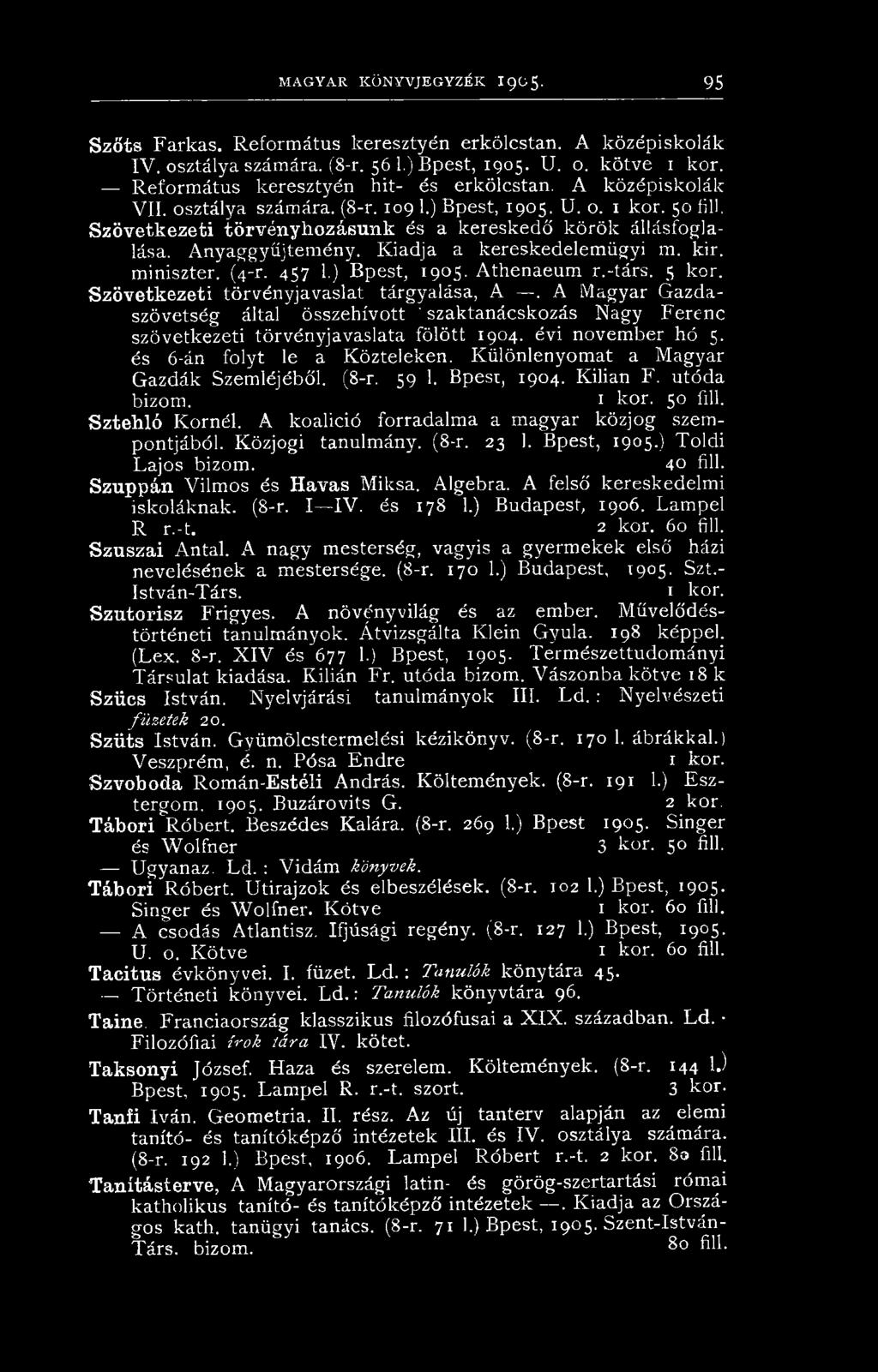 Anyaggyűjtemény. Kiadja a kereskedelemügyi m. kir. miniszter; (4-r. 457 1.) Bpest, 1905. Athenaeum r.-társ. 5 kor. Szövetkezeti törvényjavaslat tárgyalása, A.