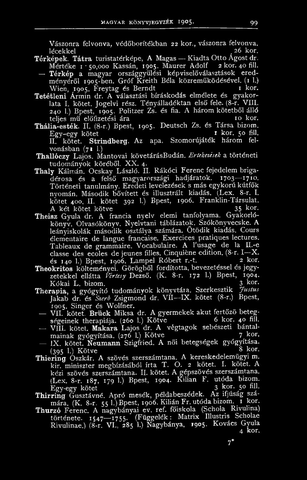 Freytag és Berndt 1 kor. Tetétleni Ármin dr. A választási bíráskodás elmélete és gyakorlata I. kötet. Jogelvi rész. Tényálladéktan első fele. (8-r. VIII. 240 1.) Bpest, 1905. Politzer Zs. és fia.