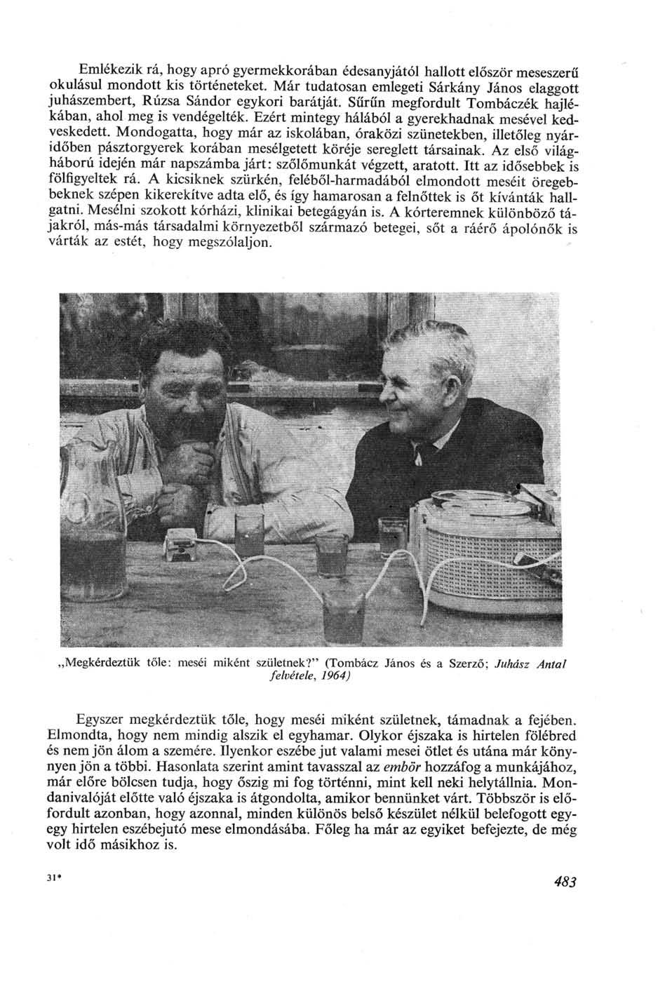 Emlékezik rá, hogy apró gyermekkorában édesanyjától hallott először meseszerű okulásul mondott kis történeteket.