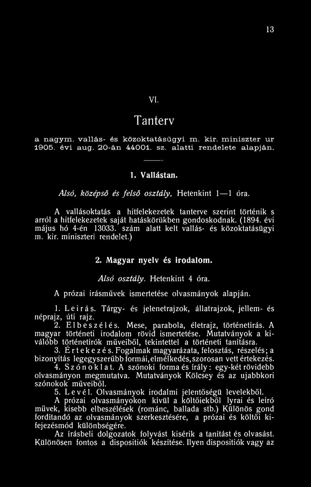 3 XVIII. Tanterv a nagym. vallás- és közoktatásügyi m. kir. miniszter ur 905. évi aug. 20-án 4400. sz. alatti rendelete alapján.. Vallástan. Alsó, középső és felső osztály, Hetenkint óra.