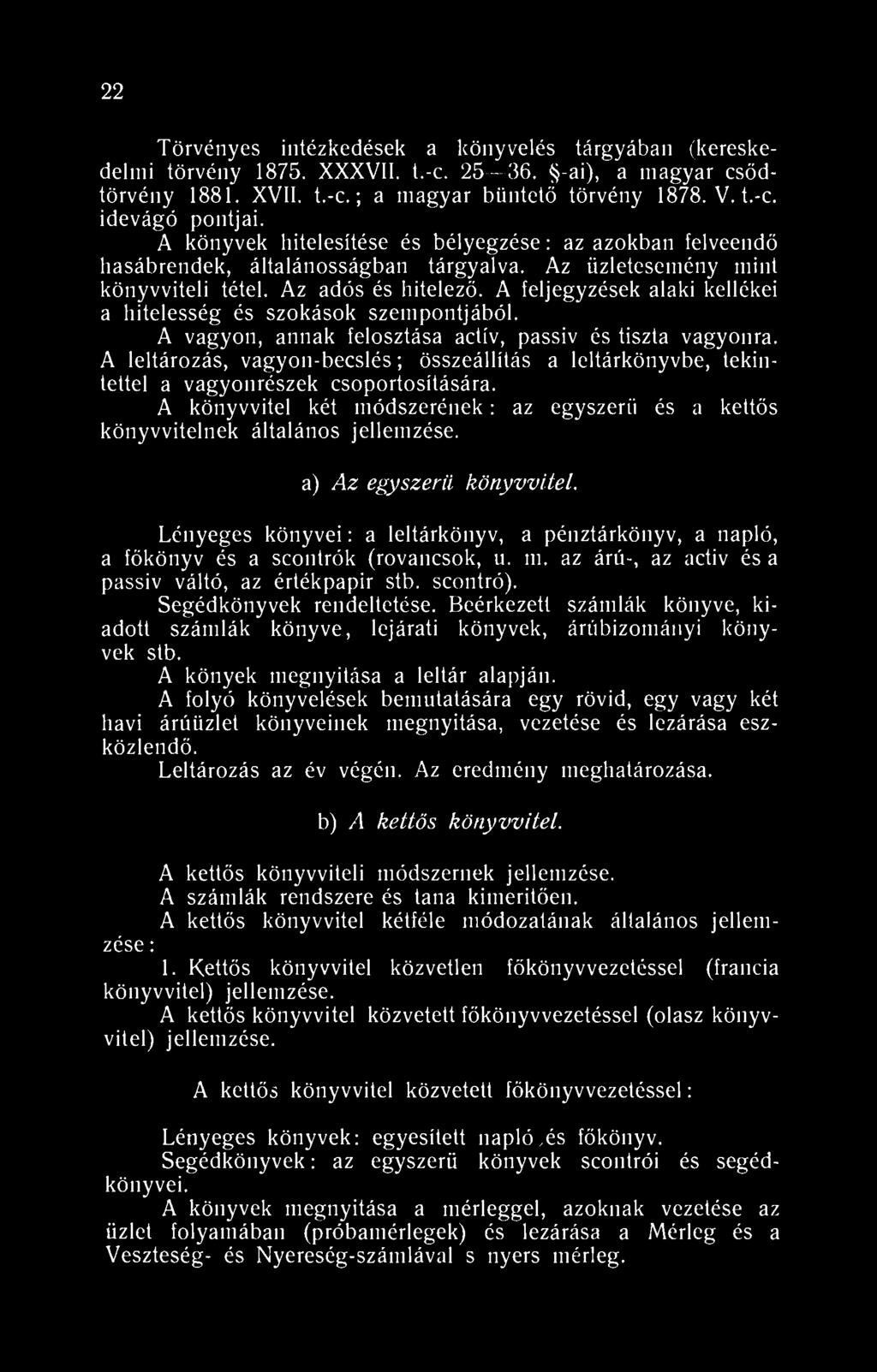 22 Törvényes intézkedések a könyvelés tárgyában (kereskedelmi törvény 875. XXXVII. t.-c. 25 36. -ai), a magyar csődtörvény 88. XVII. t.-c.; a magyar büntető törvény 878. V. t.-c. idevágó pontjai.