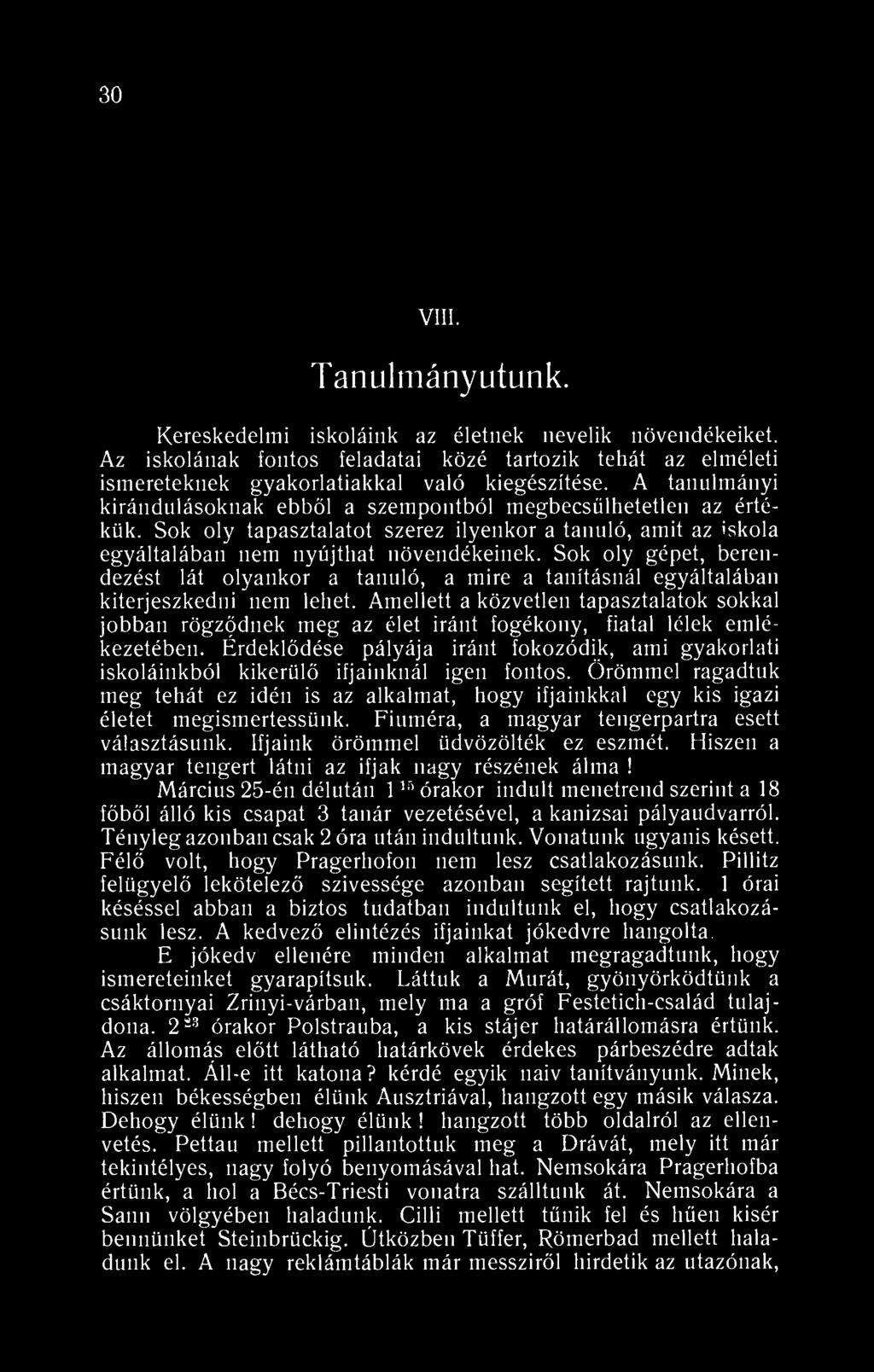 30 VIII. Tanulmány utunk. Kereskedelmi iskoláink az életnek nevelik növendékeiket. Az iskolának fontos feladatai közé tartozik tehát az elméleti ismereteknek gyakorlatiakkal való kiegészítése.