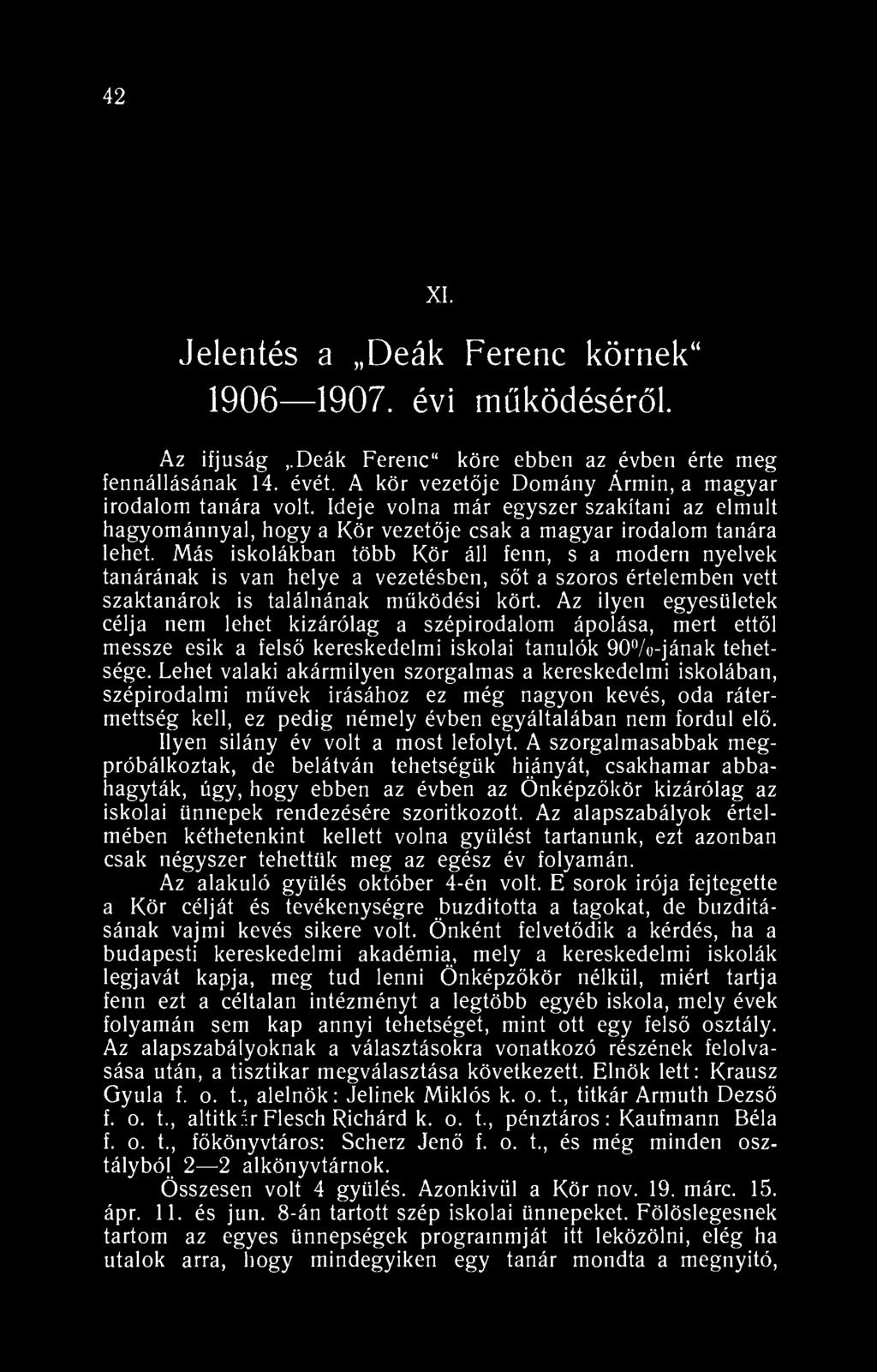 42 XI. Jelentés a Deák Ferenc körnek" 906 907. évi működéséről. Az ifjúság,.deák Ferenc" köre ebben az évben érte meg fennállásának 4. évét. A kör vezetője Domány Ármin, a magyar irodalom tanára volt.