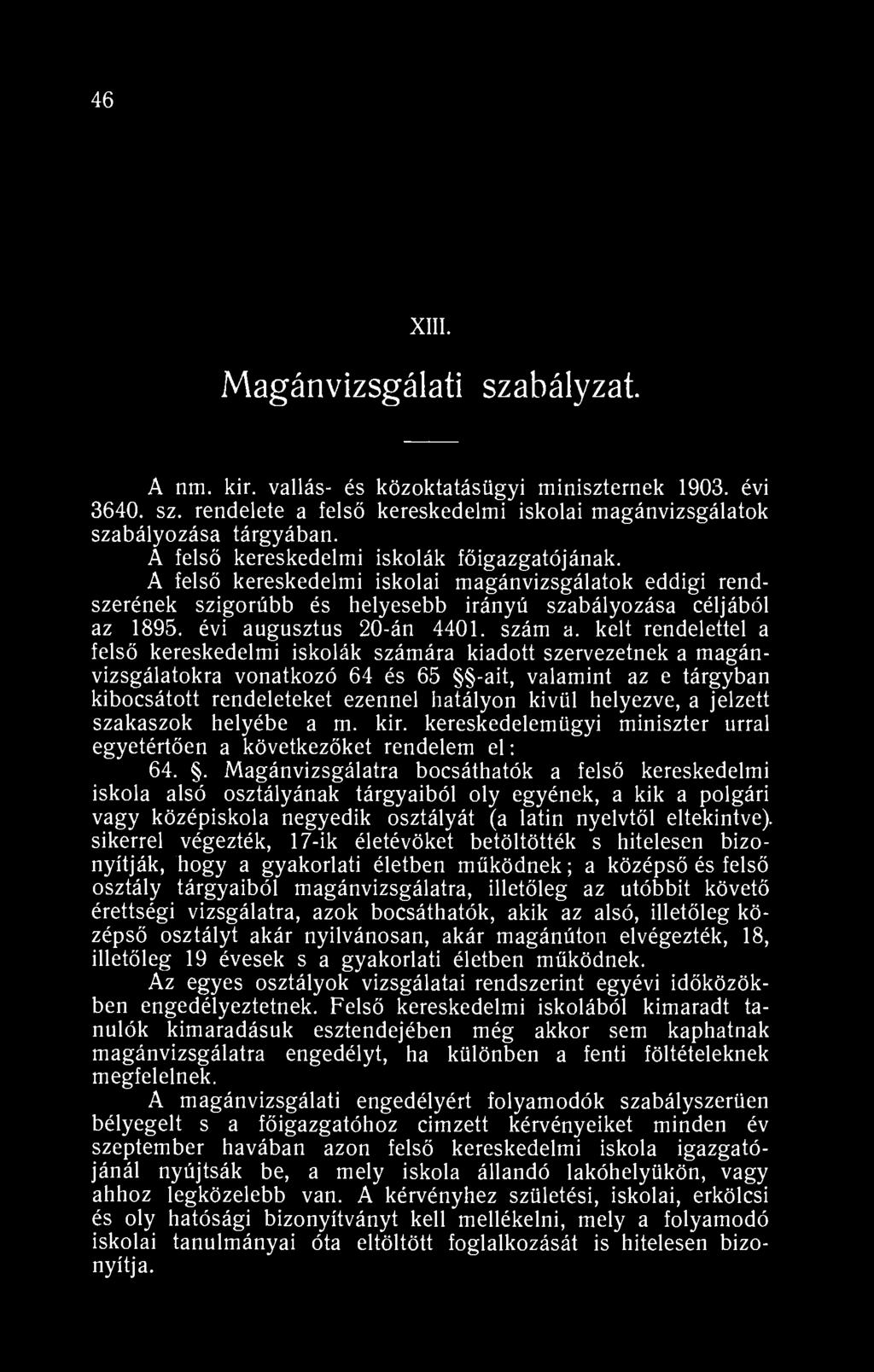 46 XIII. Magánvizsgálati szabályzat. A nm. kir. vallás- és közoktatásügyi miniszternek 903. évi 3640. sz. rendelete a felső kereskedelmi iskolai magánvizsgálatok szabályozása tárgyában.