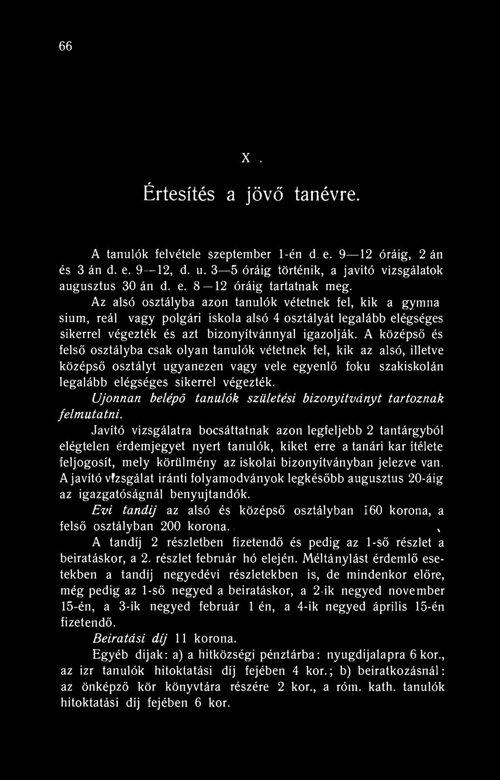 66 XVIII. Értesítés a jövő tanévre. A tanulók felvétele szeptember -én d. e. 9 2 óráig, 2 án és 3 án d. e. 9 2, d. u. 3 5 óráig történik, a javitó vizsgálatok augusztus 30 án d. e. 8 2 óráig tartatnak meg.