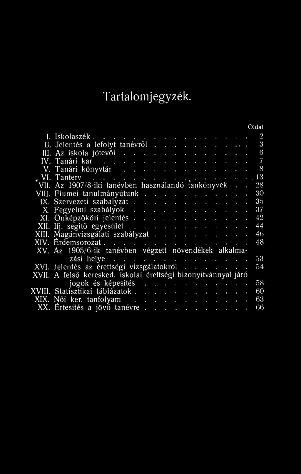 Tartalomjegyzék. Oldal I. Iskolaszék 2 II. Jelentés a lefolyt tanévről 3 III. Az iskola jótevői 6 IV. Tanári kar 7 V. Tanári könyvtár 8. VI. Tanterv 3 VII.
