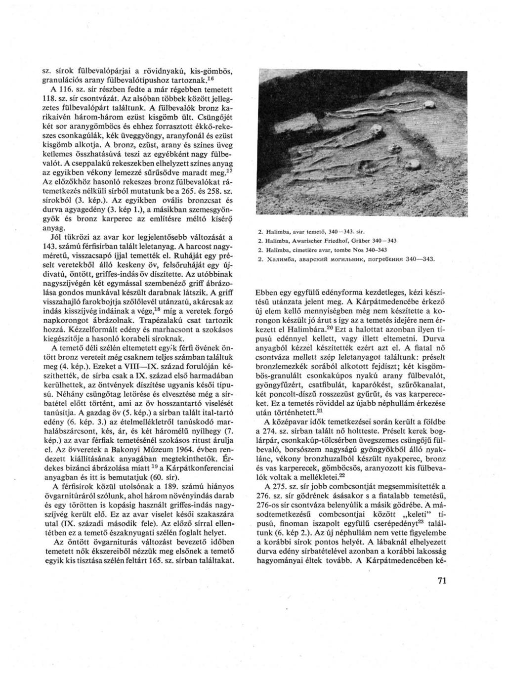 sz. sírok fülbevalópárjai a rövidnyakú, kis-gömbös, granulációs arany fülbevalótípushoz tartoznak. 16 A 116. sz. sír részben fedte a már régebben temetett 118. sz. sír csontvázát.