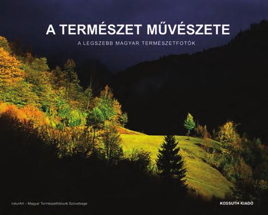 TERMÉSZET MŰVÉSZETE Magyar természetfotósok csodálatos felvételei Az egyedülálló