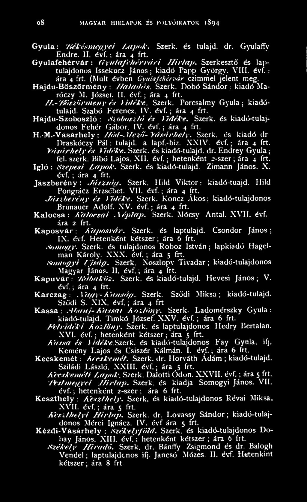 Szerk. és kiadó-tulajd. dr. Endrey G yu la; fel. szerk. Bibó Lajos. XII. é v f.; hetenként 2-szer; ára 4 frt. I g ló : S zep esi L a p o k. Szerk. és kiadó-tulajd. Zimann János. X. é v f.; ára 4 frt. J á s z b e r é n y : J á szsá p.