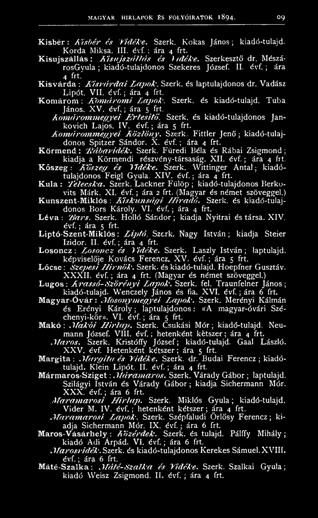 XIV. évf.; ára 4 frt. K u la : T elecsk a. Szerk. Lackner Fülöp ; kiadó-tulajdonos Berkovits Márk. XI. évf.; ára 2 frt. (Magyar és német szöveggel.) Kunszent-M iklós : K isk u n s á g i H íra d ó.