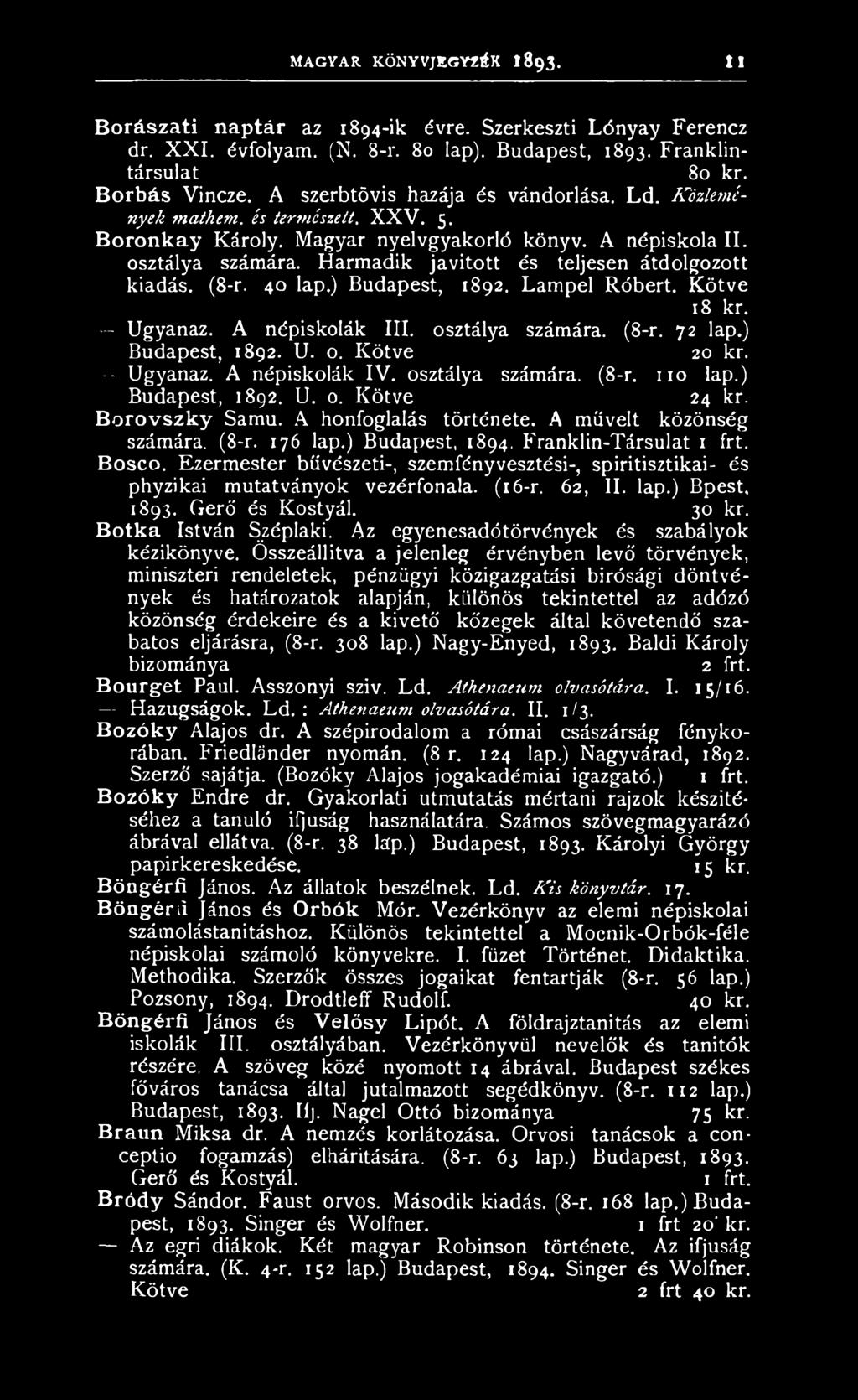 Harmadik javított és teljesen átdolgozott kiadás. (8-r. 40 lap.) Budapest, 1892. Lampel Róbert. Kötve 18 kr. Ugyanaz. A népiskolák III. osztálya számára. (8-r. 72 lap.) Budapest, 1892. U. o. Kötve 20 kr.