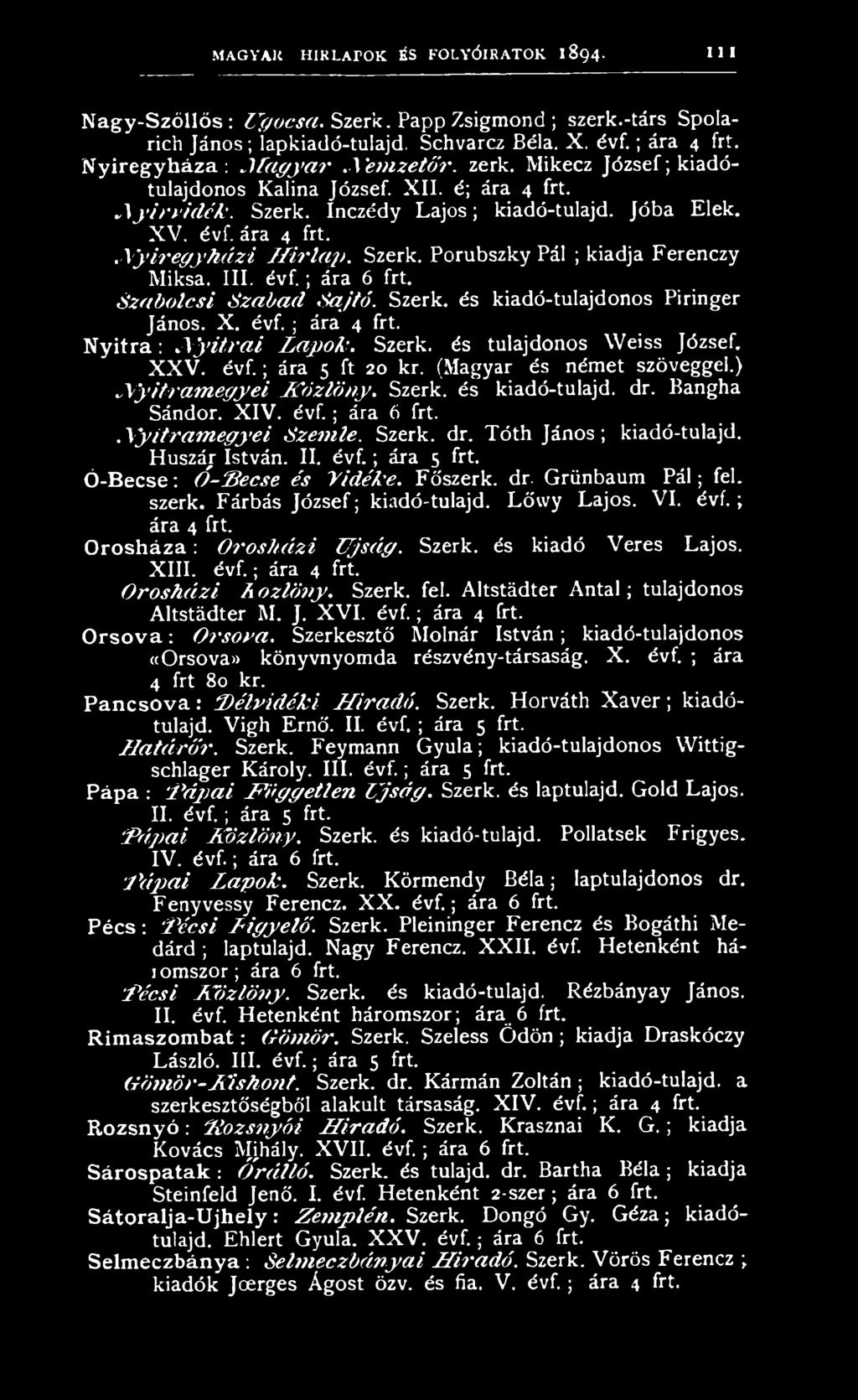 ára 4 frt. N y í r e g y h á z i H í r l a p. Szerk. Porubszky Pál ; kiadja Ferenczy Miksa. III. évf.; ára 6frt. S z a b o l c s i S z a b a d S a j t ó. Szerk. és kiadó-tulajdonos Piringer János. X.