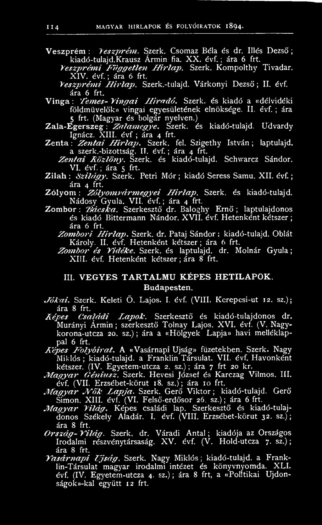 Schwarcz Sándor. VI. évf.; ára 5 frt. Zilah : S z i l á g y. Szerk. Petri Mór; kiadó Seress Samu. XII. évf.; ára 4 frt. Z ó ly o m : Z ó l y o m v á r m e g y e i H í r l a p. Szerk. és kiadó-tulajd.