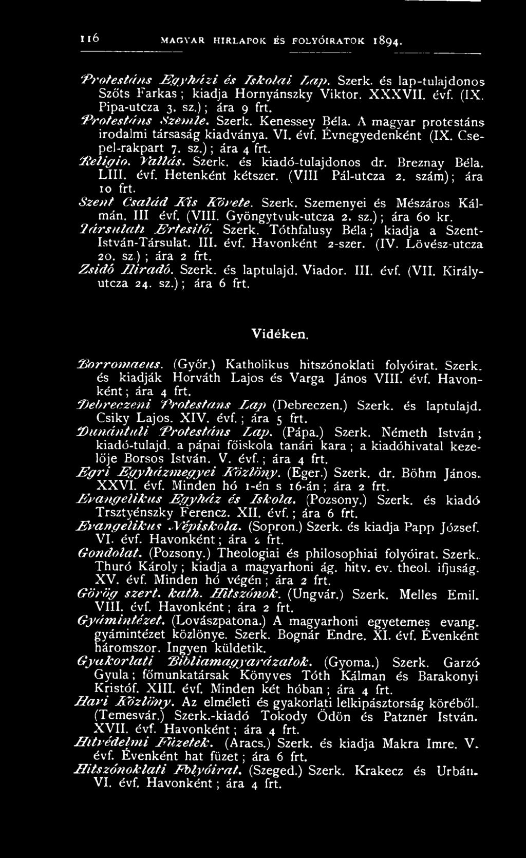 Z s i d ó H í r a d ó. Szerk. és laptulajd. Viador. III. évf. (VII. Királyutcza 24. sz.); ára 6 frt. V id éken. B o r r o m a e u s. (Gyó'r.) Katholikus hitszónoklati folyóirat. Szerk. és kiadják Horváth Lajos és Varga János VIII.