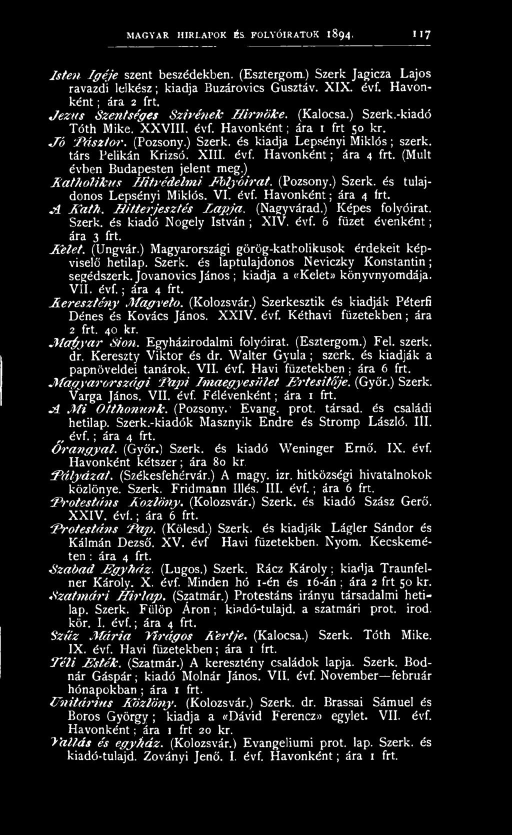 társ Pelikán Krizsó. XIII. évf. Havonként; ára 4 frt. (Múlt évben Budapesten jelent meg.) A a t h o l i k u s J / i t r é d e l m i F o l y ó i r a t. (Pozsony.) Szerk. és tulajdonos Lepsényi Miklós.