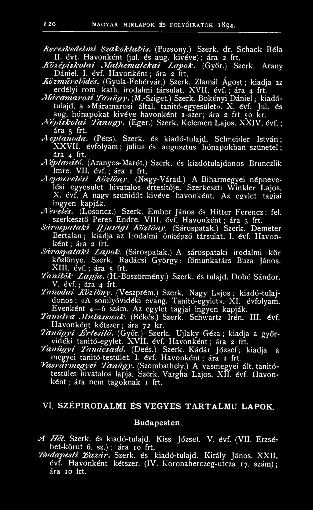 Schneider István; XXVII. évfolyam; julius és augusztus hónapokban szünetel; ára 4 frt. A " é p t a n it ó. (Aranyos-Marót.) Szerk. és kiadótulajdonos Brunczlik Imre. VII. évf.; ára i frt.