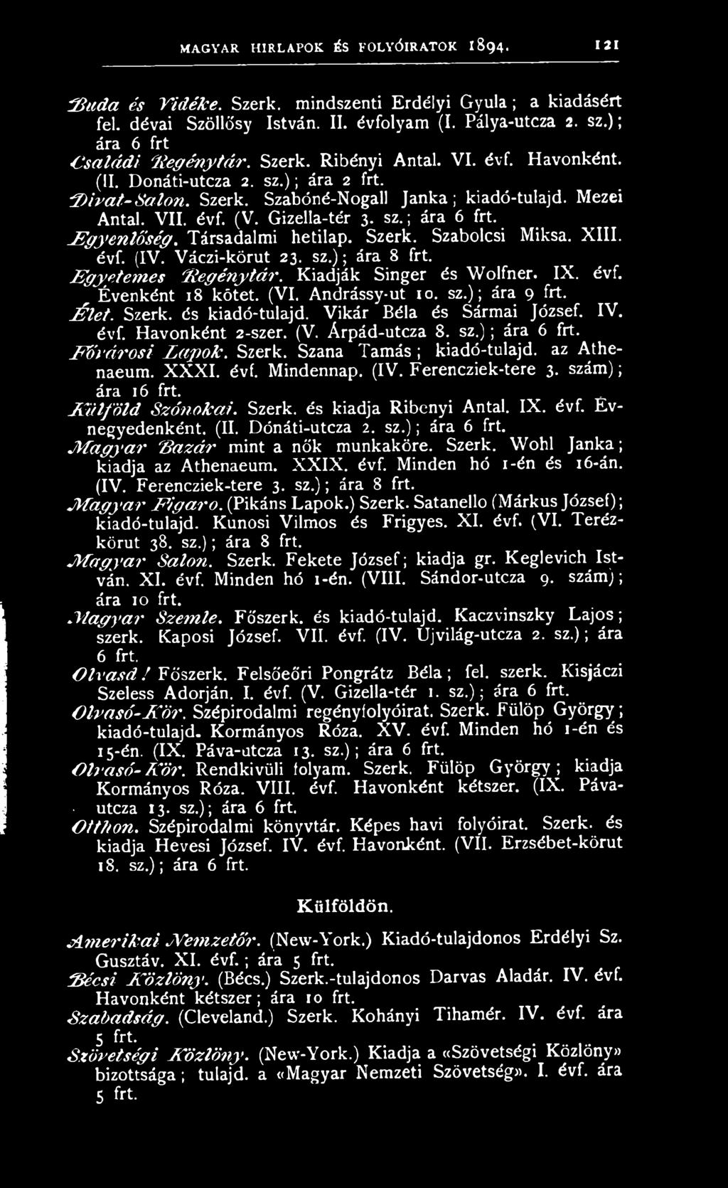 évf. Havonként 2-szer. (V. Árpád-utcza 8. sz.); ára 6 frt. E Ő v á r o s i L a p o k. Szerk. Szana Tamás ; kiadó-tulajd. az Athenaeum. XXXI. évf. Mindennap. (IV. Ferencziek-tere 3. szám); ára 16 frt.