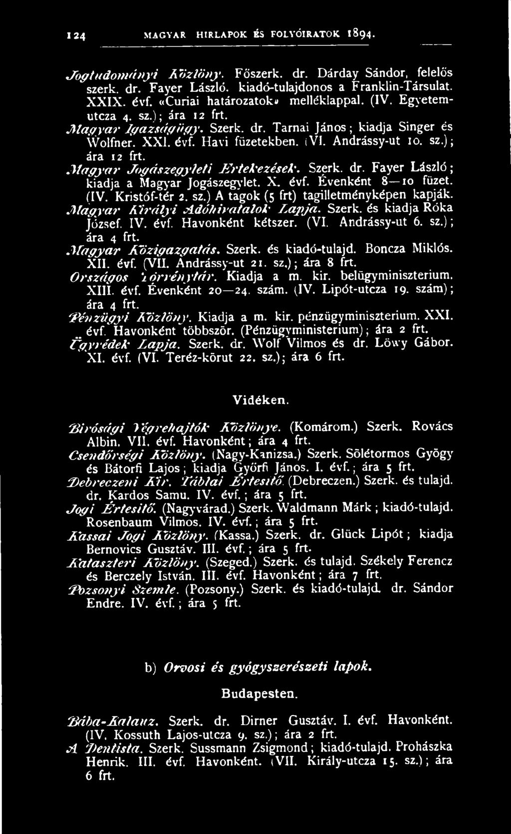 Andrássy-ut io. sz.); ára 12 frt. M a g y a r Jog á szeg y leti É rtek ezé sek. Szerk. dr. Fayer László; kiadja a Magyar Jogászegylet. X. évf. Évenként 8 io füzet. (IV. Kristóf-tér 2. sz.) A tagok (5 frt) tagilletményképen kapják.