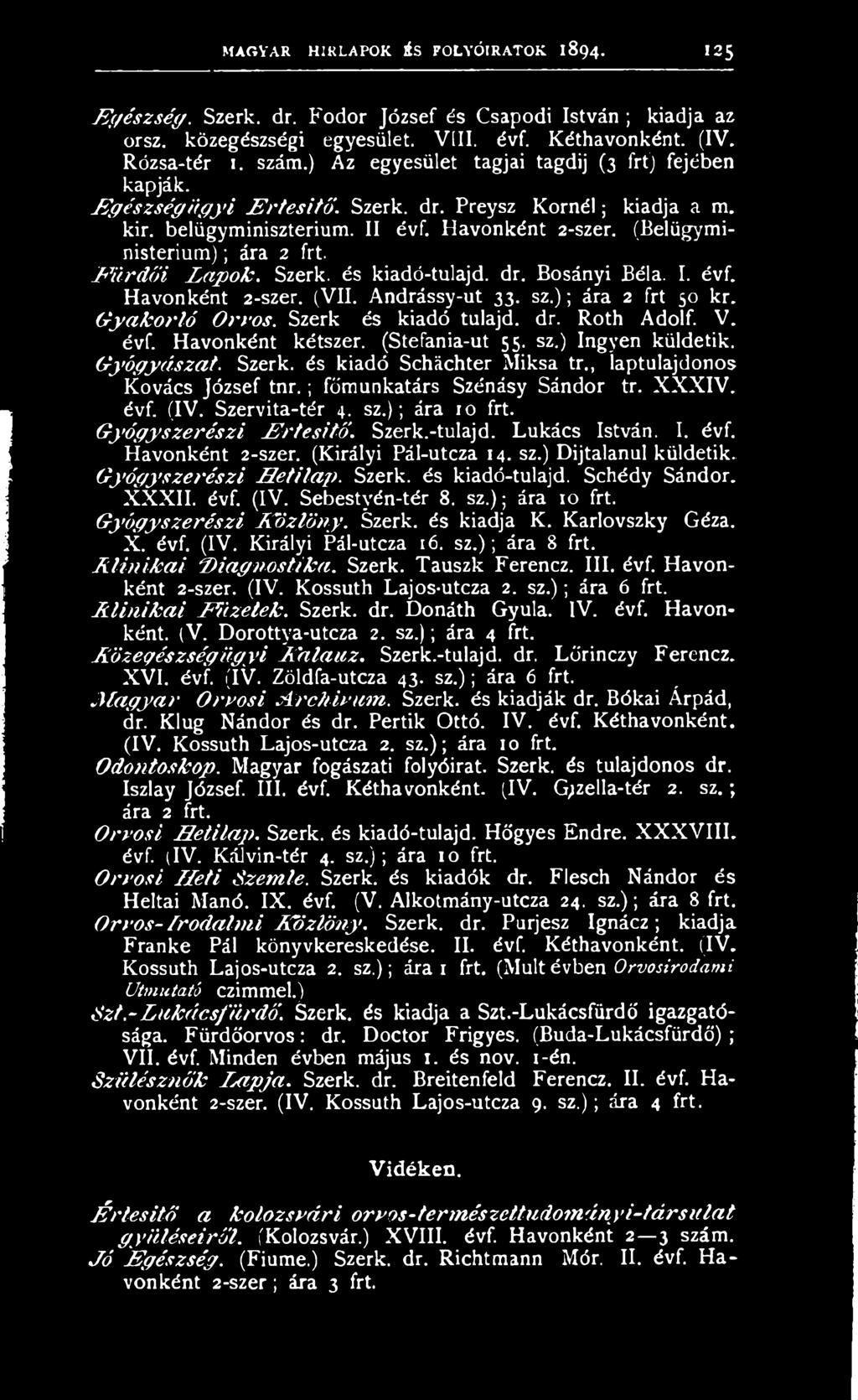 (Belügyministerium); ára 2 frt. F ü rd ő i L apok. Szerk. és kiadó-tulajd. dr. Bosányi Béla. I. évf. Havonként 2-szer. (VII. Andrássy-ut 33. sz.); ára 2 frt 50 kr. G yakorló Orvos.