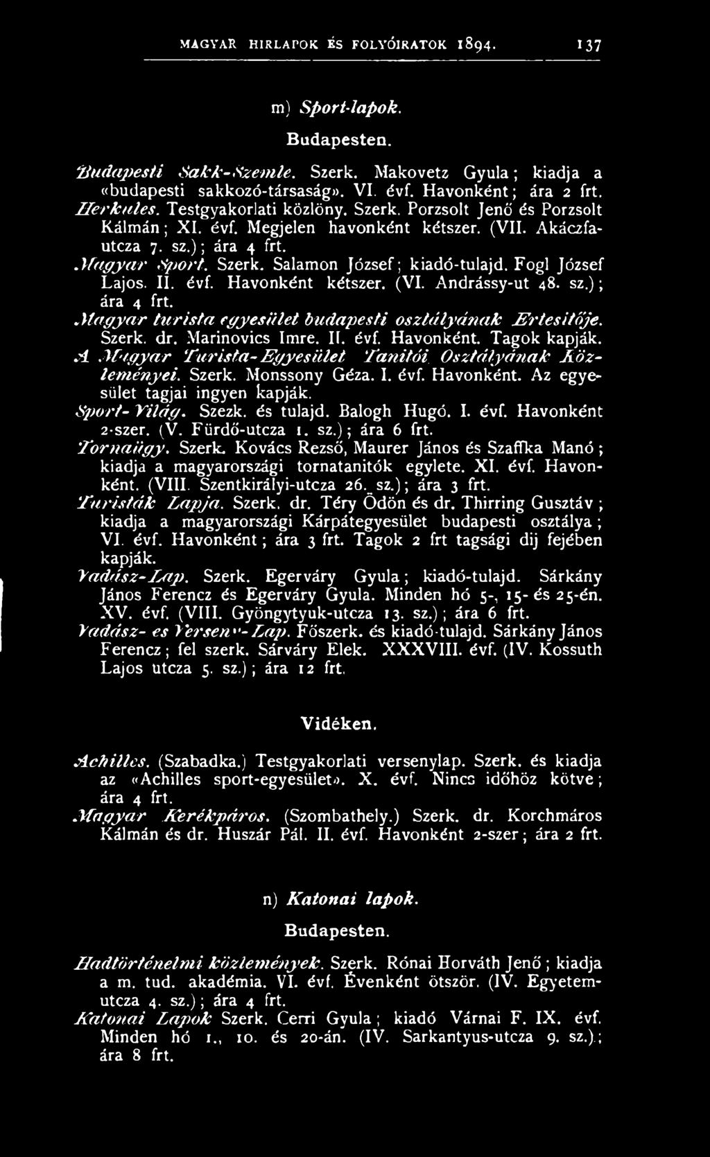 Fogl József Lajos. II. évf. Havonként kétszer. (VI. Andrássy-ut 48. sz.); ára 4 frt. M a g ya r tu rista egyesület budapesti osztá lyá n a k É rtesítője. Szerk. dr. Marinovics Imre. II. évf. Havonként. Tagok kapják.