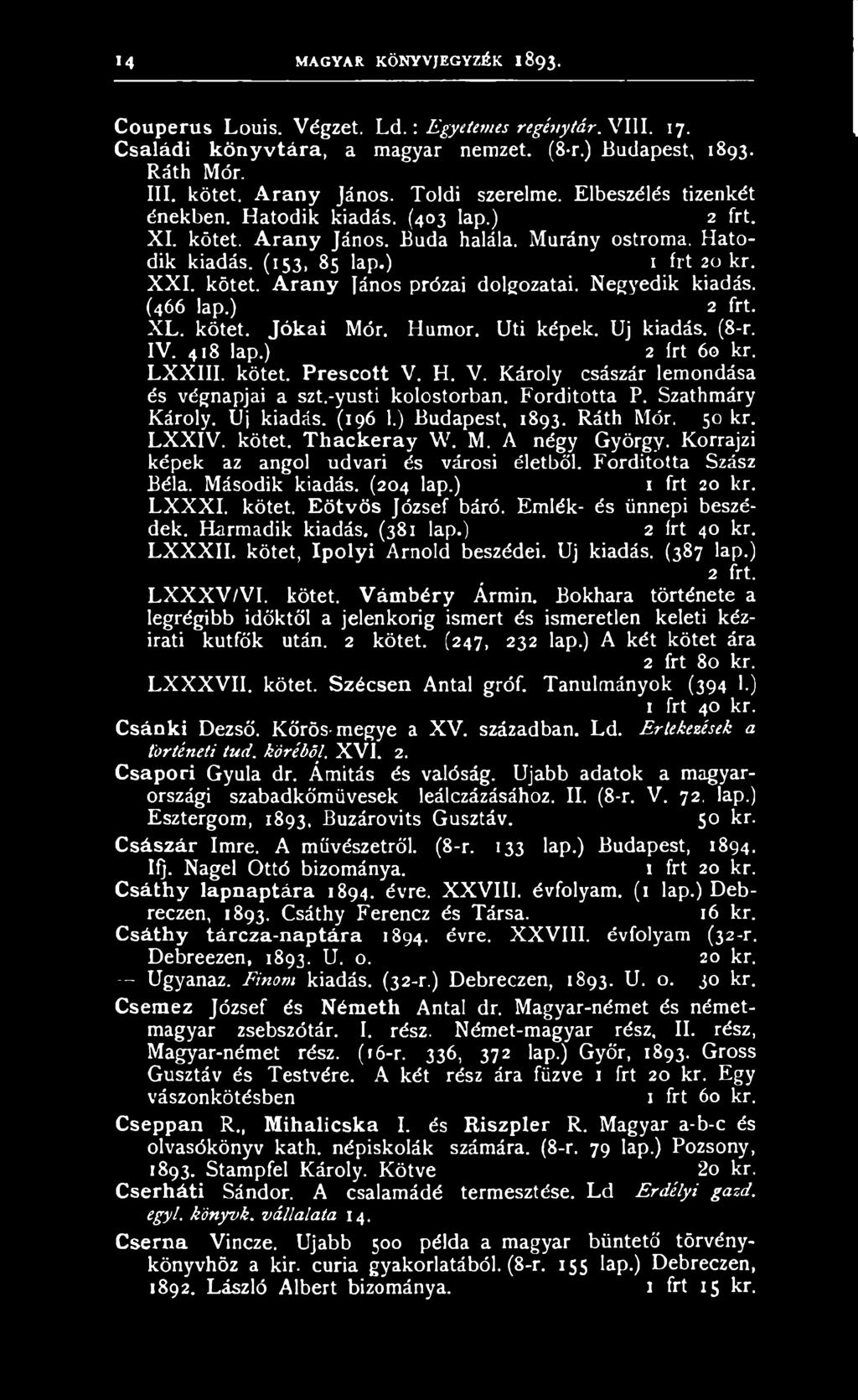 Negyedik kiadás. (466 lap.) 2 frt. XL. kötet. Jókai Mór. Humor. Úti képek. Uj kiadás. (8-r. IV. 418 lap.) 2 frt 60 kr. LXXIII. kötet. Prescott V. H. V. Károly császár lemondása és végnapjai a szt.