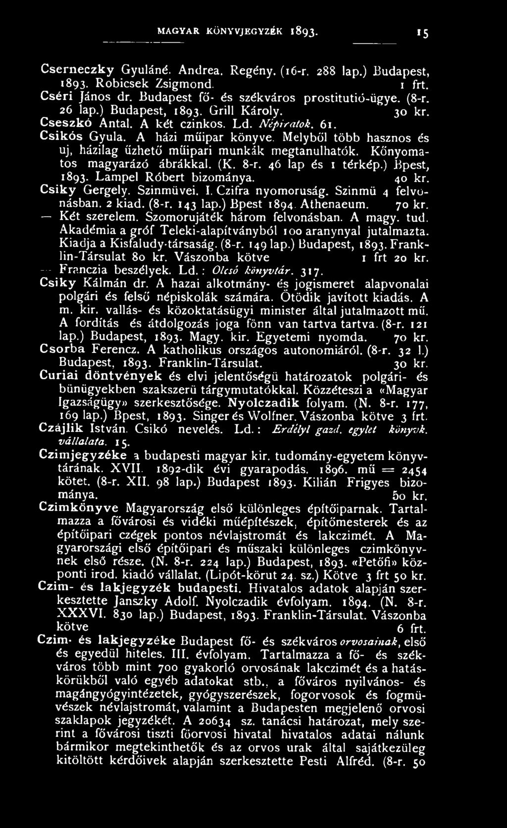 Kőnyomatos magyarázó ábrákkal. (K. 8-r. 46 lap és 1 térkép.) Bpest, 1893. Lampel Róbert bizománya. 40 kr. C siky Gergely. Színmüvei. I. Czifra nyomorúság. Színmű 4 felvonásban. 2 kiad. (8-r. 143 lap.
