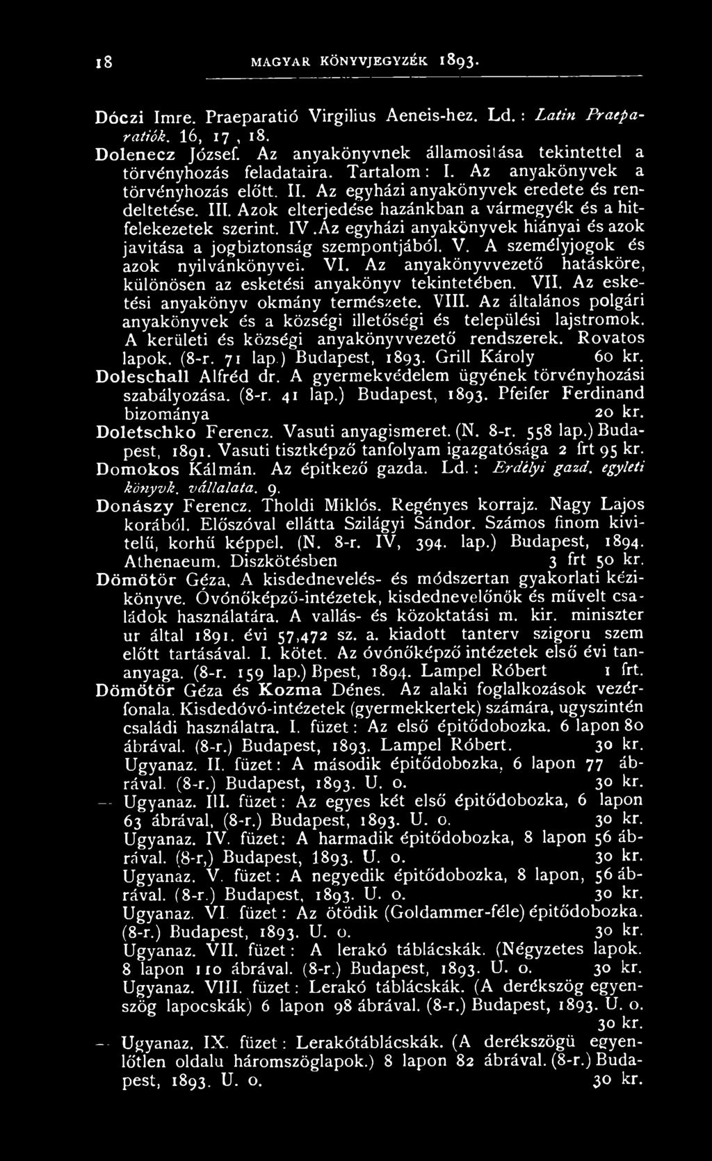 (8-r. 71 lap.) Budapest, 1893. Grill Károly 60 kr. D oleschall Alfréd dr. A gyermekvédelem ügyének törvényhozási szabályozása. (8-r. 41 lap.) Budapest, 1893. Pfeifer Ferdinand bizománya 20 kr.