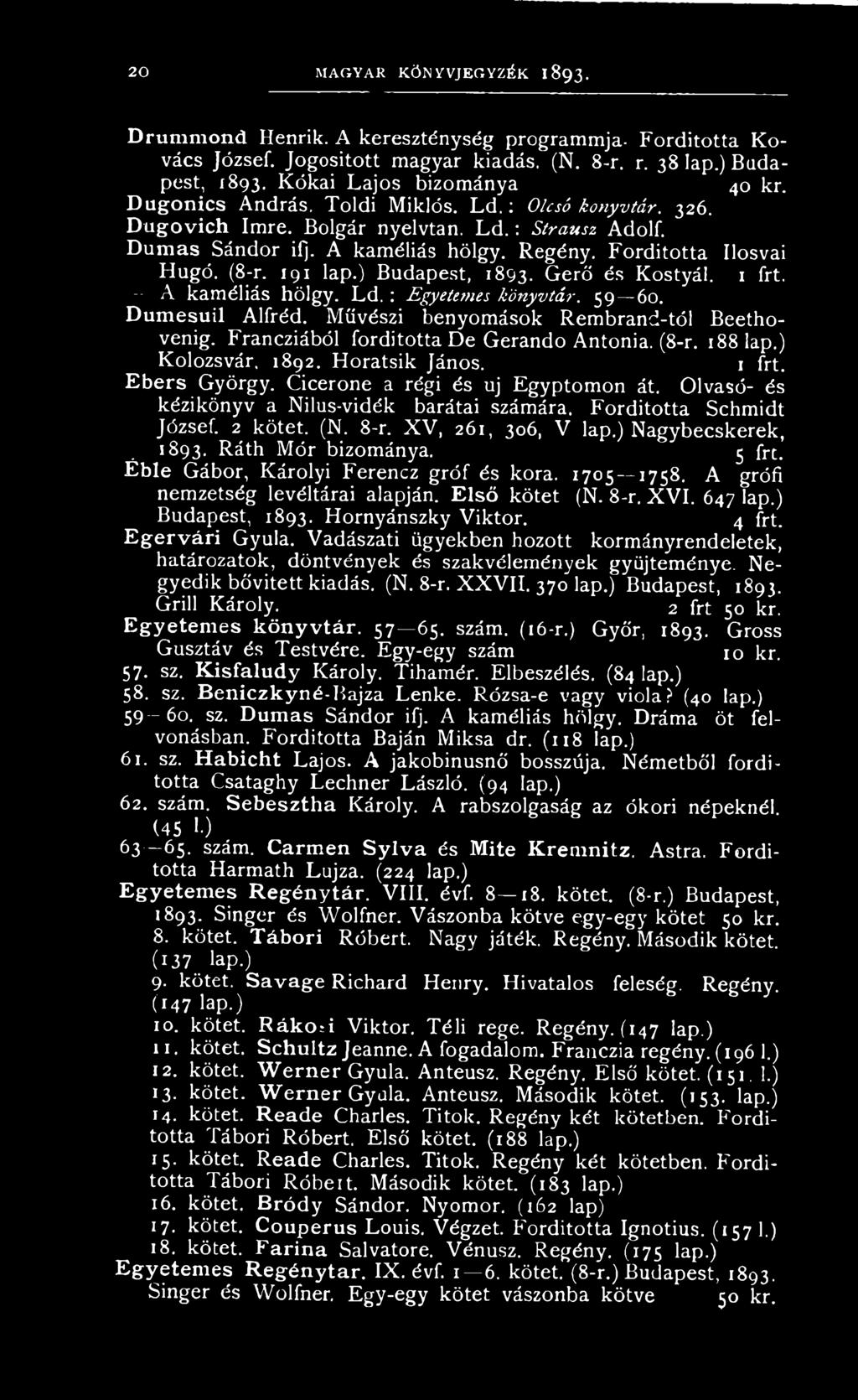 XV, 261, 306, V lap.) Nagybecskerek, 1893. Ráth Mór bizománya. 5 frt. Éble Gábor, Károlyi Ferencz gróf és kora, 1705 1758. A grófi nemzetség levéltárai alapján. Első kötet (N. 8-r. XVI. 647 lap.