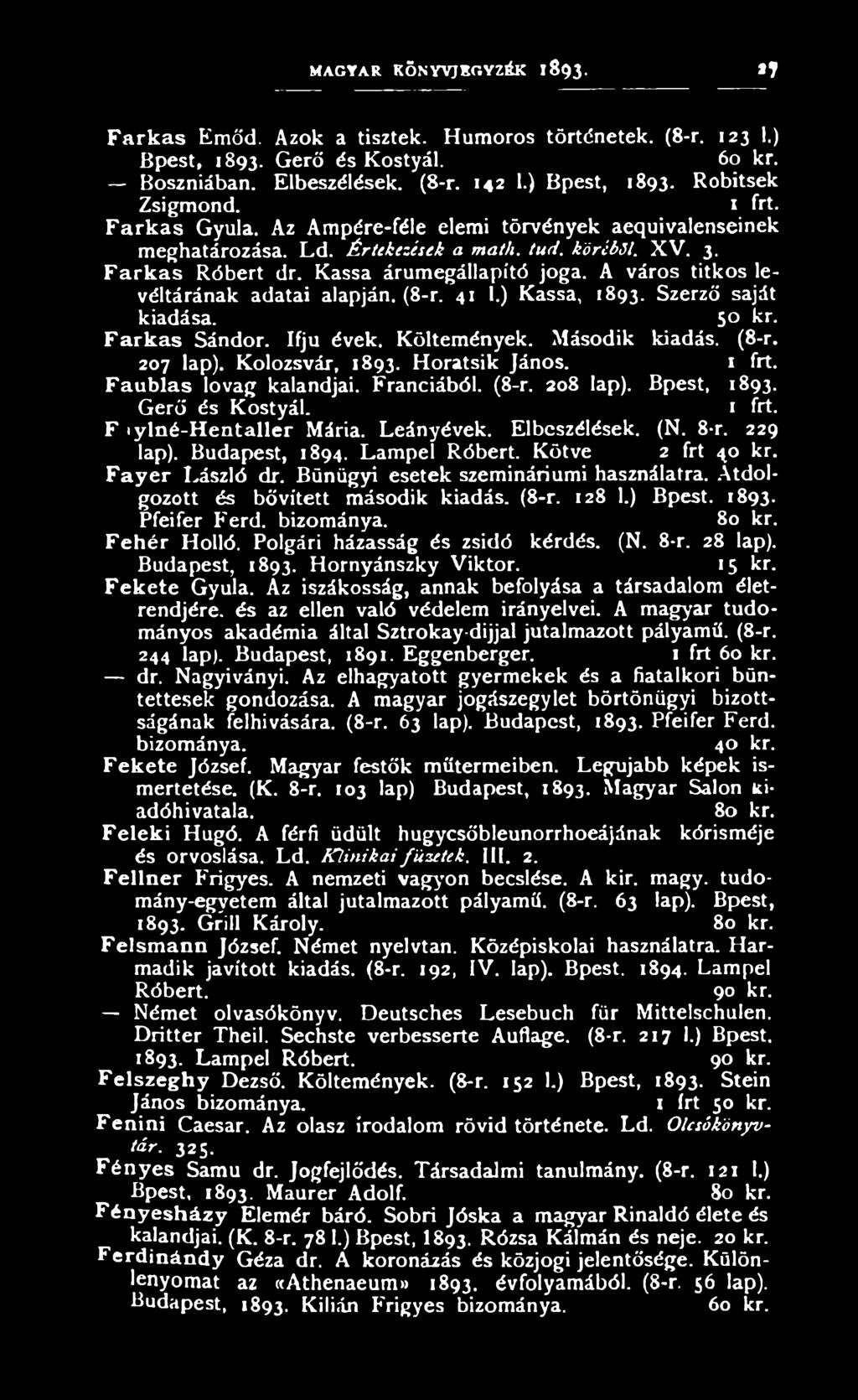 A város titkos levéltárának adatai alapján. (8-r. 41 1.) Kassa, 1893. Szerző saját kiadása. 5 kr. Farkas Sándor. Ifjú évek. Költemények. Második kiadás. (8-r. 207 lap). Kolozsvár, 1893.