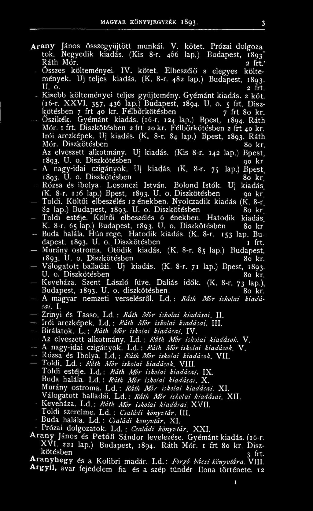 Diszkötésben 7 frt 40 kr. Félbőrkötésben 7 frt 80 kr. Ószikék. Gyémánt kiadás. (16-r. 124 lap.) Bpest, 1894. Ráth Mór. Diszkötésben 2 frt 20 kr. Félbőrkötésben 2 frt 40 kr. írói arczképek. Uj kiadás.