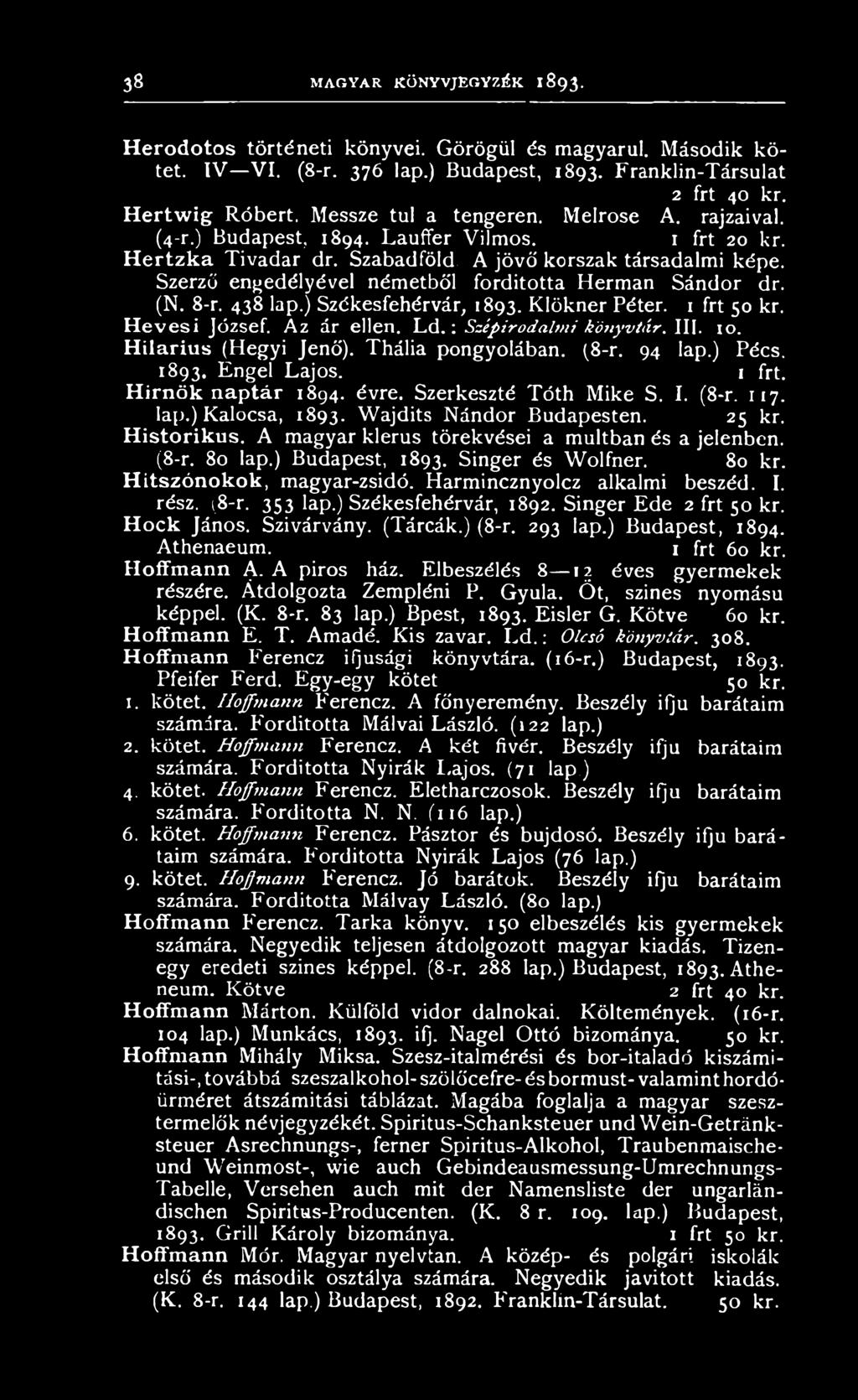 25 kr. H istorikus. A magyar klérus törekvései a múltban és a jelenben. (8-r. 80 lap.) Budapest, 1893. Singer és Wolfner. 80 kr. H itszónokok, magyar-zsidó. Harmincznyolcz alkalmi beszéd. I. rész.