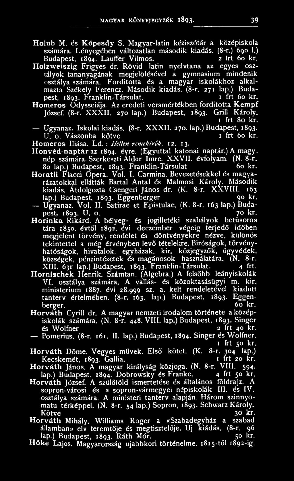 Második kiadás. (8-r. 271 lap.) Budapest, 1893. Franklin-Társulat. 1 frt 60 kr. Homeros Odysseiája. Az eredeti versmértékben forditotta Kempf József. (8-r. XXXII. 270 lap.) Budapest, 1893. Grill Károly.