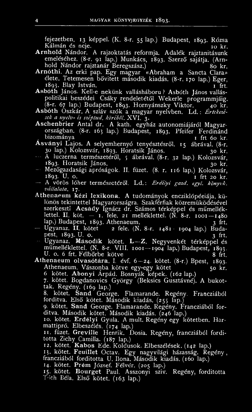 ) Eger, 1893. Blay István. Asbóth János. Kell-e nekünk vallásháború? Asbóth János valláspolitikai beszédei Csáky rendeletétől Wekerle programmjáig. (8-r. 67 lap.) Budapest, 1893. Hornyánszky Viktor.