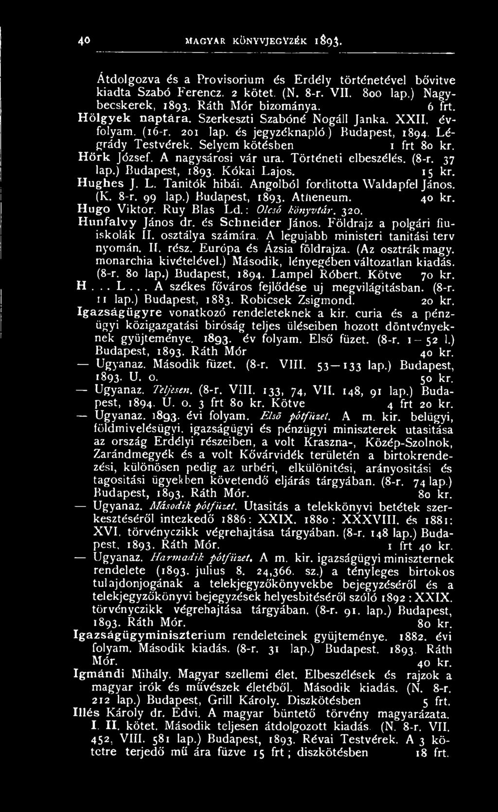 Európa és Ázsia földrajza. (Az osztrák magy. monarchia kivételével.) Második, lényegében változatlan kiadás. (8-r. 80 lap.) Budapest, 1894. Lampel Róbert. Kötve 70 kr. H... L... A székes főváros fejlődése uj megvilágításban.
