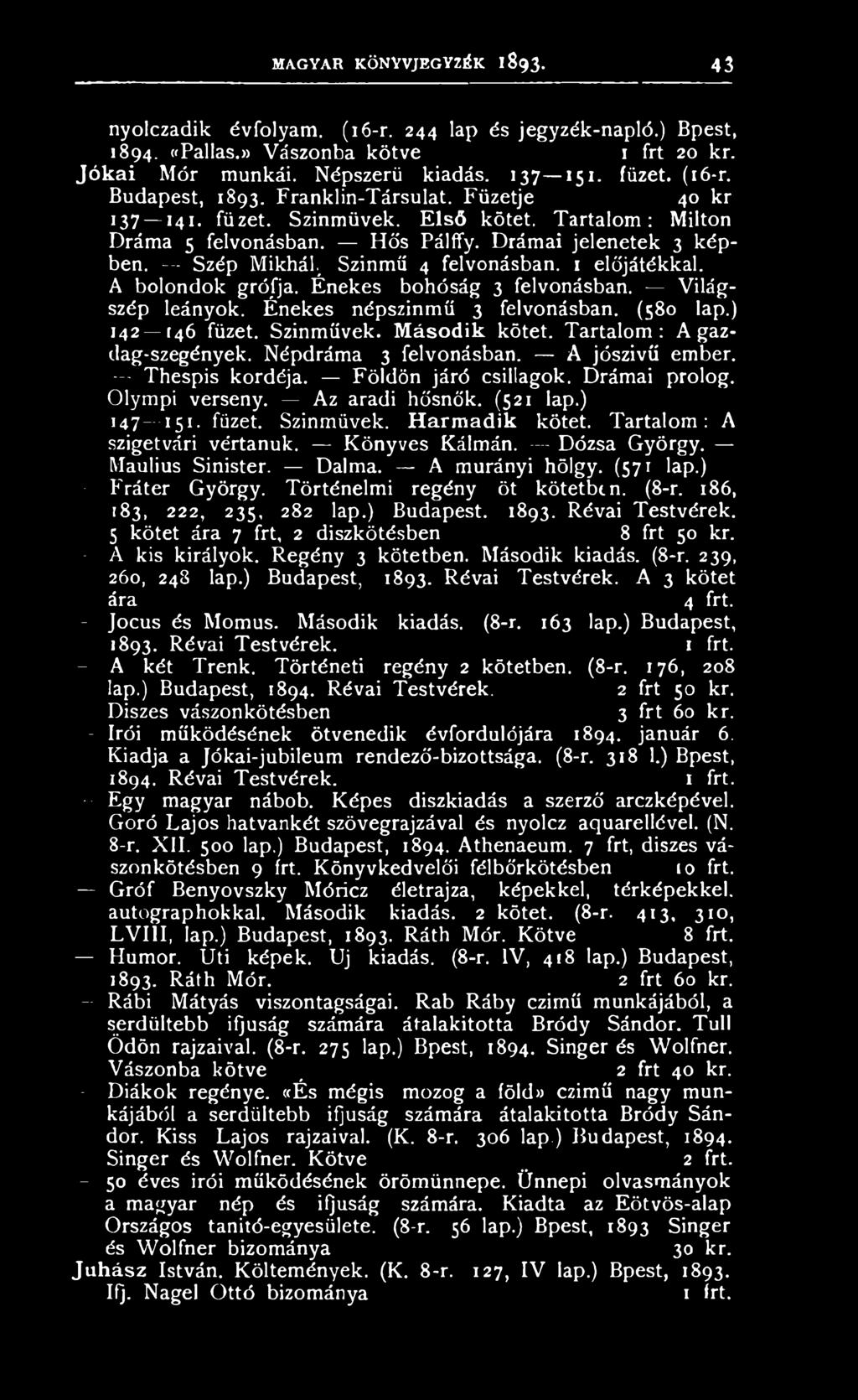 Tartalom: A szigetvári vértanuk. Könyves Kálmán. Dózsa György. Maulius Sinister. Dalma. A murányi hölgy. (571 lap.) Fráter György. Történelmi regény öt kötetben. (8-r. 186, 183, 222, 235, 282 lap.