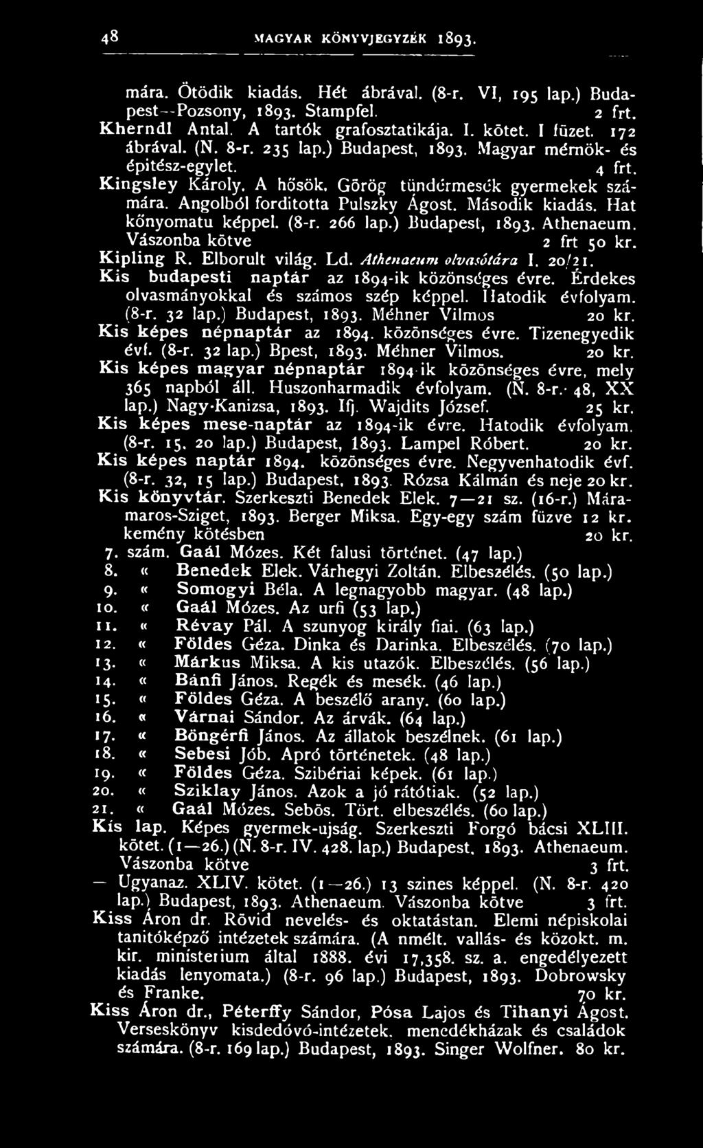 közönséges évre. Tizenegyedik évf. (8-r. 32 lap.) Bpest, 1893. Méhner Vilmos. 20 kr. Kis képes m agyar népnaptár 1894-ik közönséges évre, mely 365 napból áll. Huszonharmadik évfolyam. (N. 8-r.